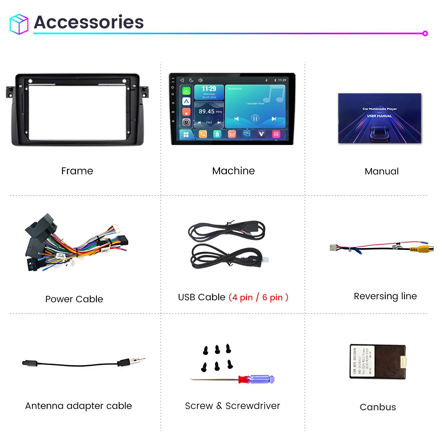 Accessories

11:29
11:29 Weineving DE-03-2016
Bluetooth
wonder how
89.45 Mriz FM1
Co Multimedia Player USER MANUAL

Frame
Machine
Manual
Power Cable
USB Cable (4 pin / 6 pin)
Reversing line
Antenna adapter cable
Screw & Screwdriver
Canbus