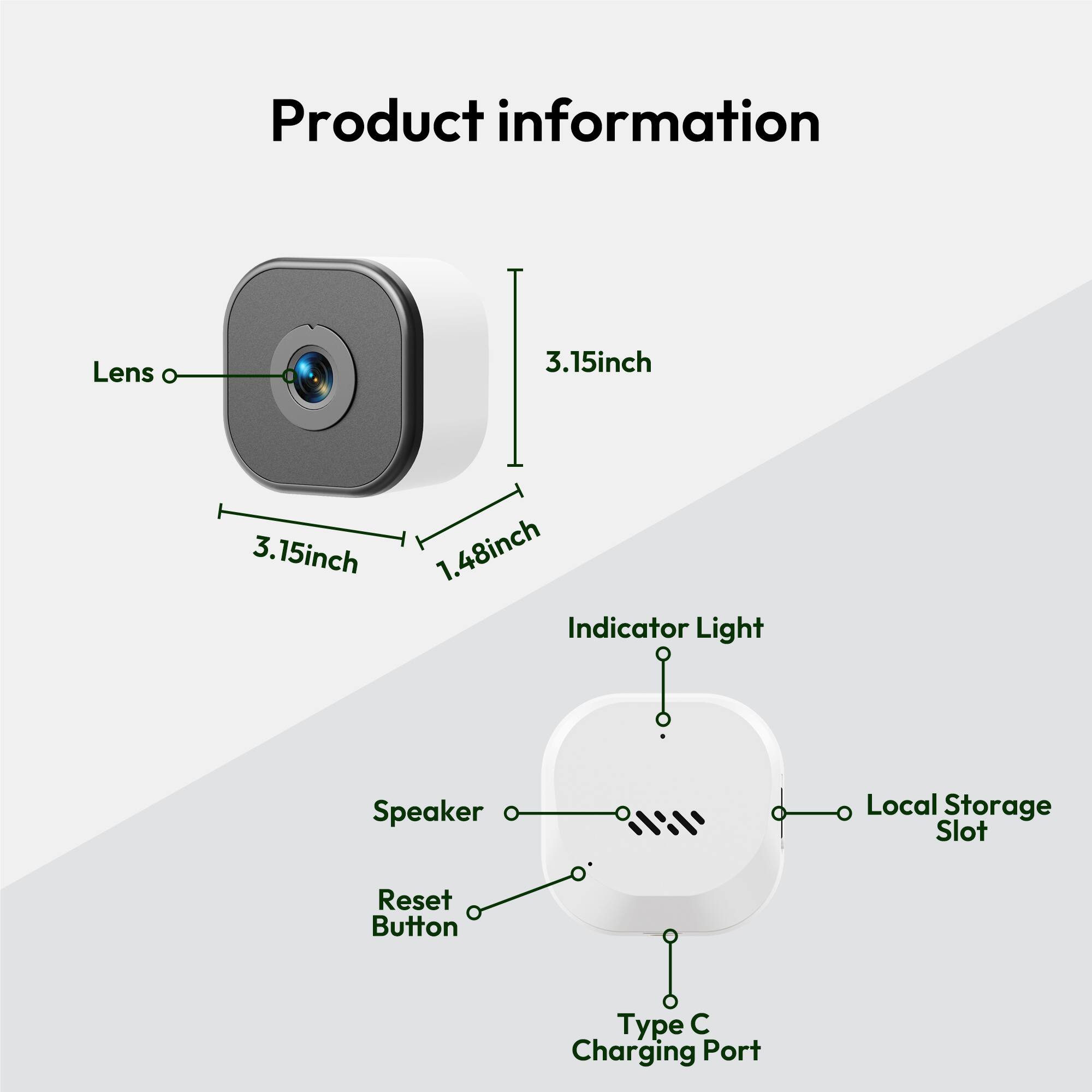 Product information

- Lens: 3.15inch
- Indicator Light
- Speaker
- Local Storage Slot
- Reset Button
- Type C Charging Port