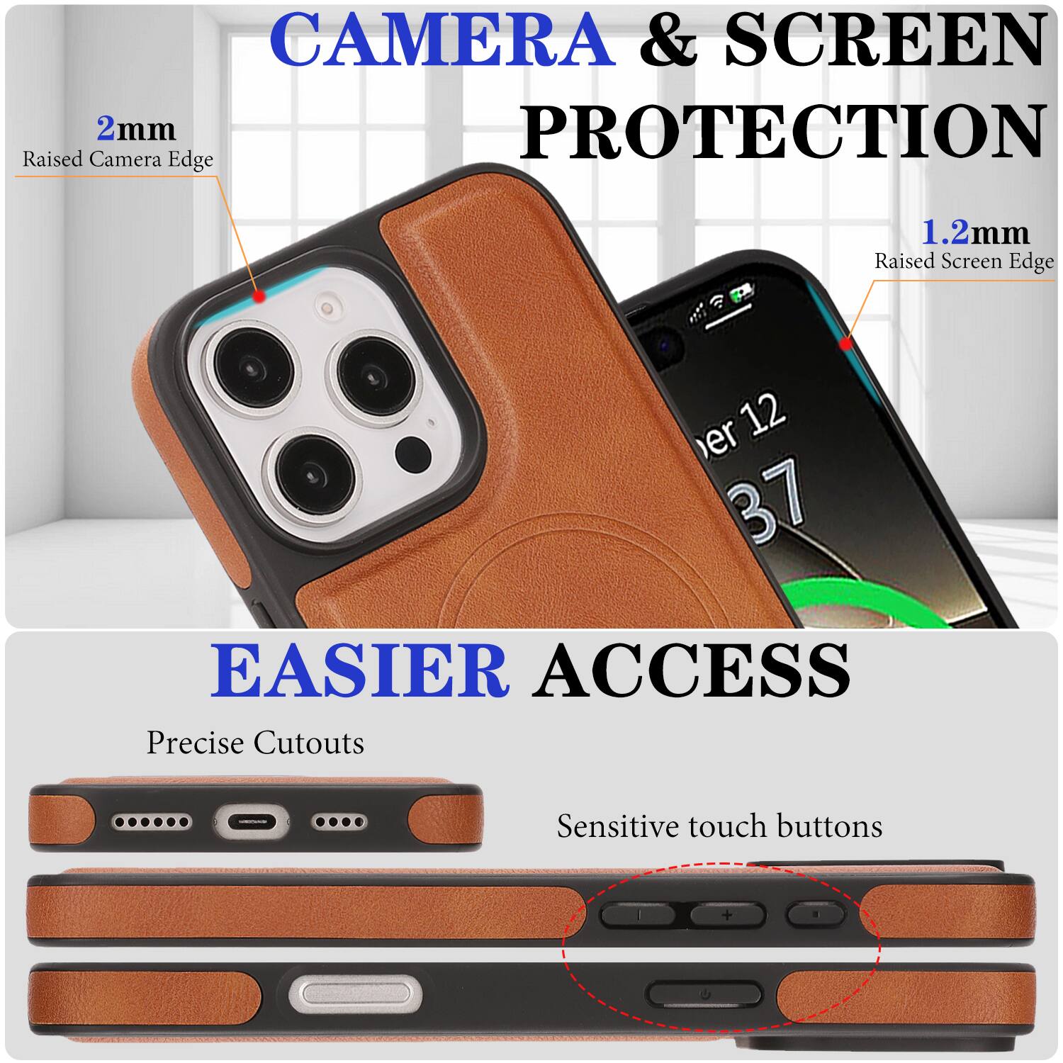 CAMERA & SCREEN PROTECTION  
2mm Raised Camera Edge  
1.2mm Raised Screen Edge  

EASIER ACCESS  
Precise Cutouts  
Sensitive touch buttons