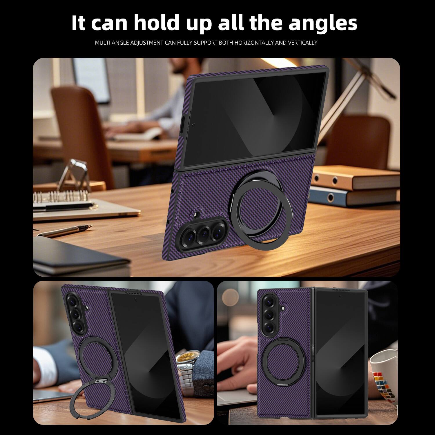 It can hold up all the angles  
MULTI ANGLE ADJUSTMENT CAN FULLY SUPPORT BOTH HORIZONTALLY AND VERTICALLY