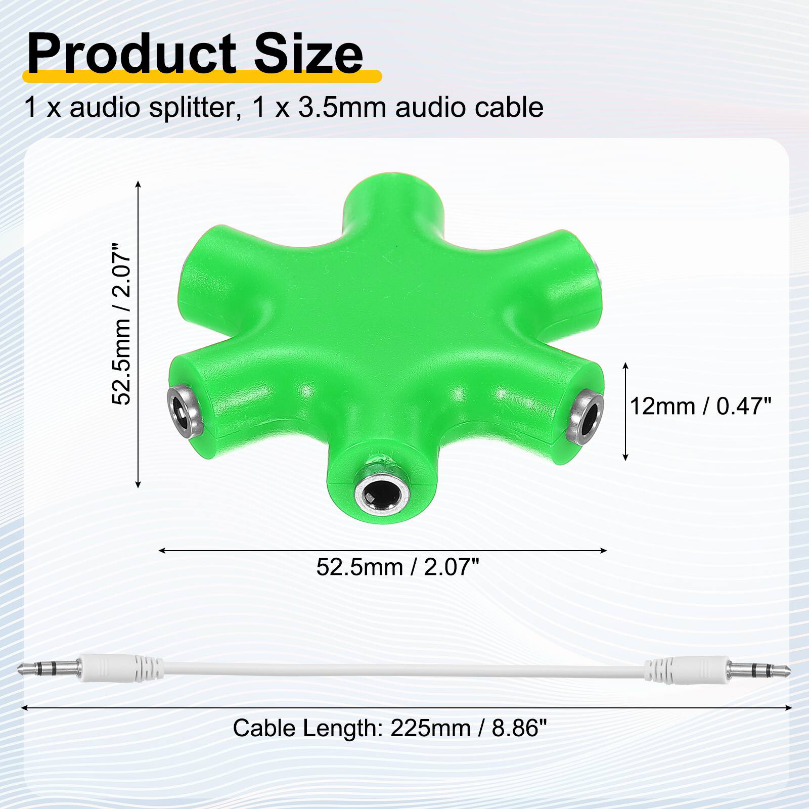 Product Size  
1 x audio splitter, 1 x 3.5mm audio cable  

2.07" / 52.5mm  
12mm / 0.47"  
52.5mm / 2.07"  

Cable Length: 225mm / 8.86"