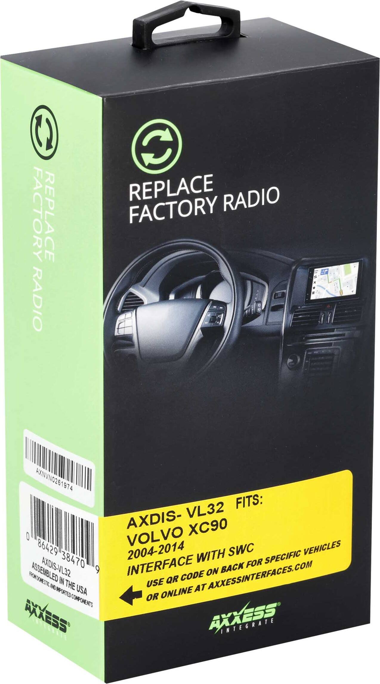 REPLACE FACTORY RADIO

AXDIS-VL32 FITS:
VOLVO XC90
2004-2014
WITH SWC VEHICLES

INTERFACE CODE ON BACK FOR SPECIFIC VEHICLES
USE QR CODE OR ONLINE AT AXCESSINTERFACES.COM

AXXESS INTEGRATE

AXXESS
