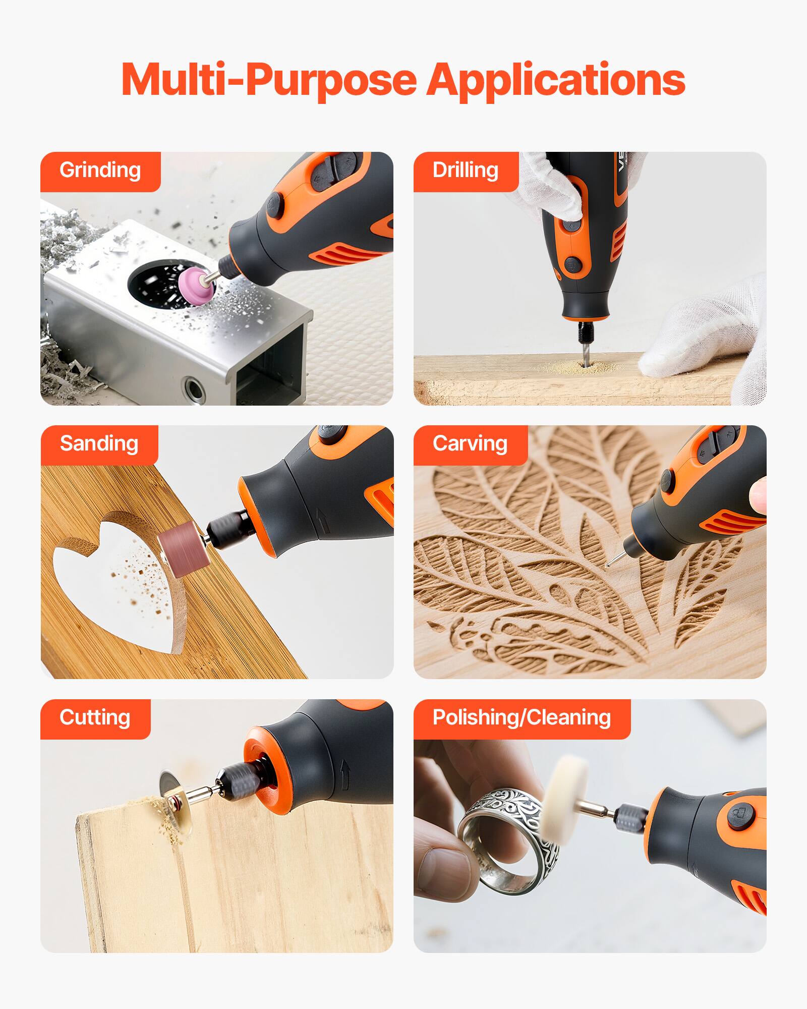 Multi-Purpose Applications

- Grinding
- Drilling
- Sanding
- Carving
- Cutting
- Polishing/Cleaning