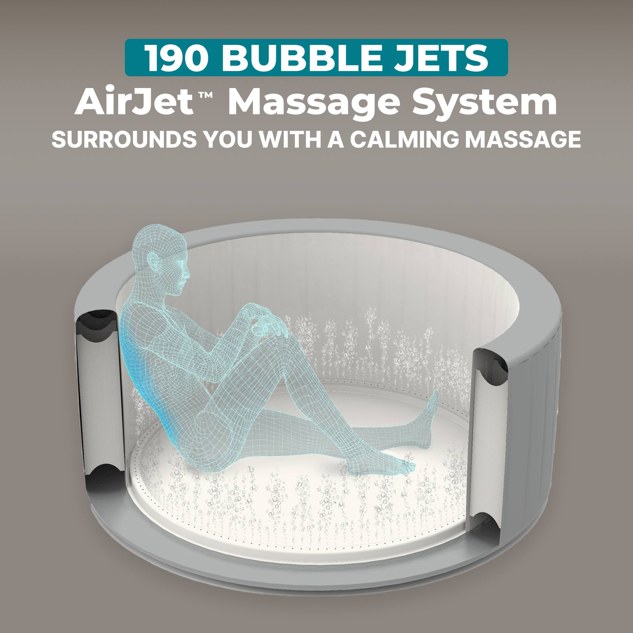 190 BUBBLE JETS  
AirJet™ Massage System  
SURROUNDS YOU WITH A CALMING MASSAGE