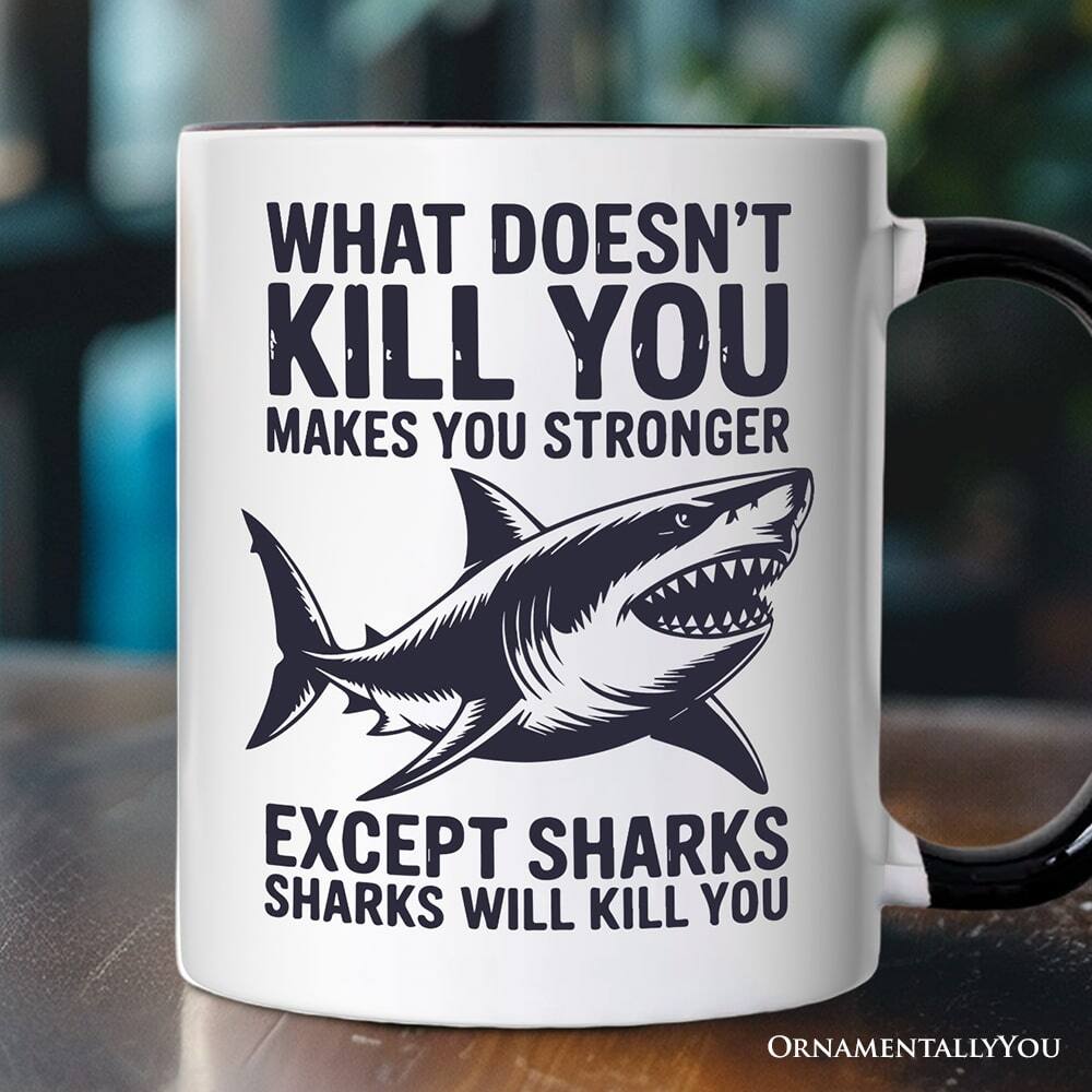 WHAT DOESN'T KILL YOU MAKES YOU STRONGER  
EXCEPT SHARKS WILL KILL YOU  
ORNAMENTALLYOU