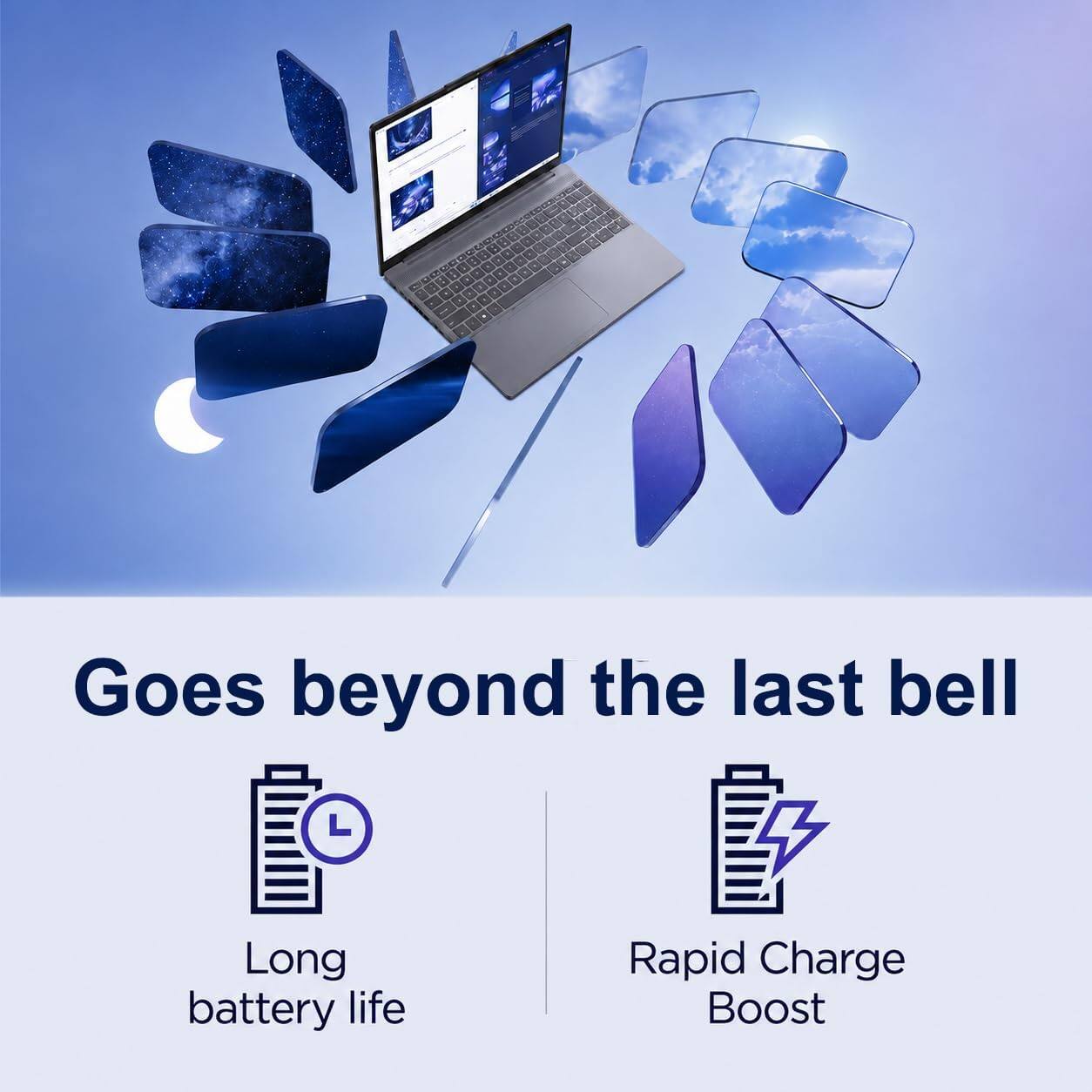Goes beyond the last bell

- Long battery life
- Rapid Charge Boost