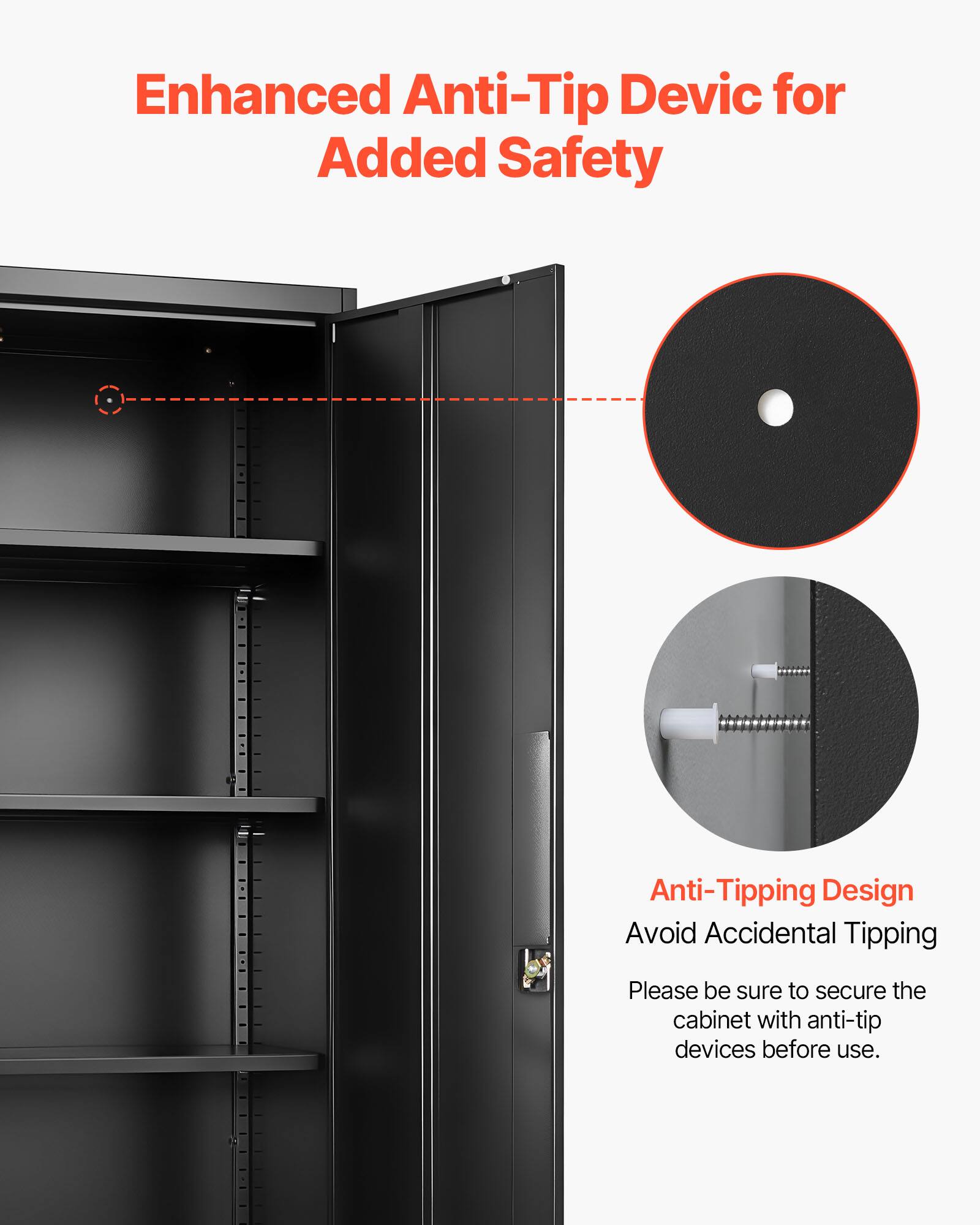 Enhanced Anti-Tip Device for Added Safety

Anti-Tipping Design
Avoid Accidental Tipping

Please be sure to secure the cabinet with anti-tip devices before use.