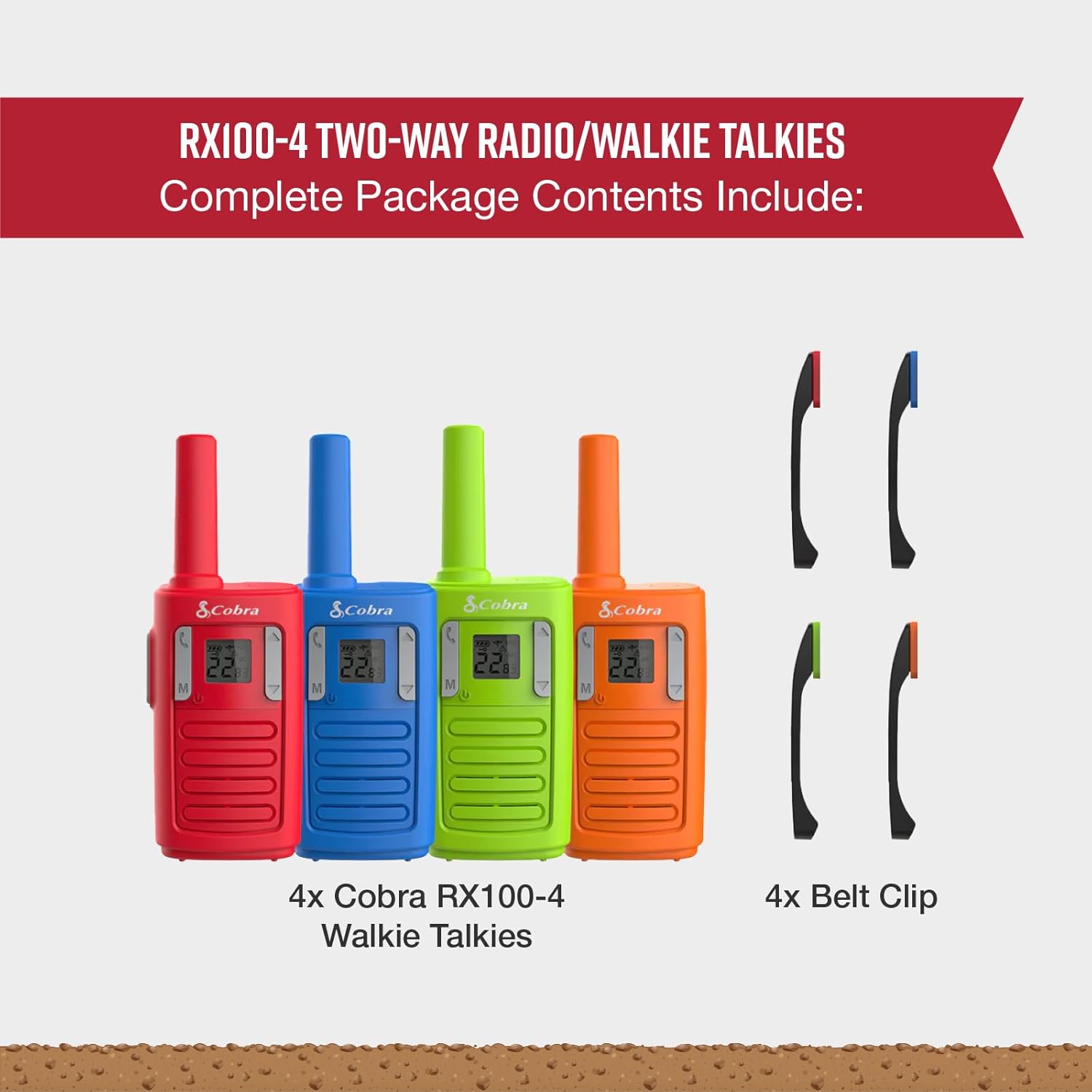 RX100-4 TWO-WAY RADIO/WALKIE TALKIES  
Complete Package Contents Include:  
4x Cobra RX100-4 Walkie Talkies  
4x Belt Clip