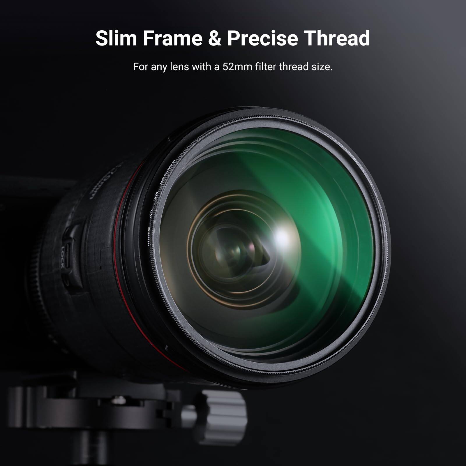 Slim Frame & Precise Thread  
For any lens with a 52mm filter thread size.