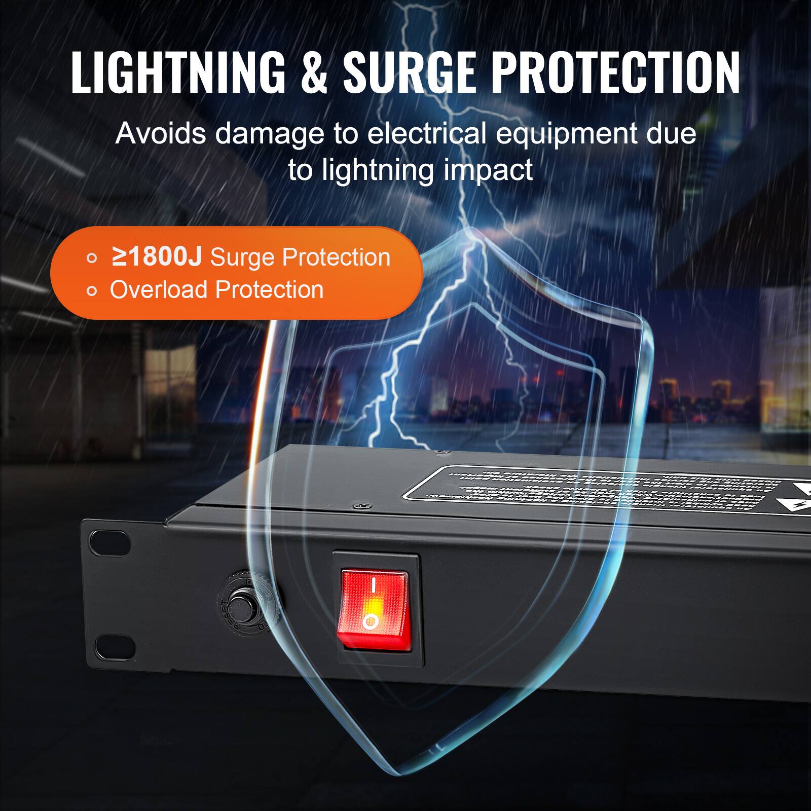 LIGHTNING & SURGE PROTECTION  
Avoids damage to electrical equipment due to lightning impact  

- ≥1800J Surge Protection  
- Overload Protection