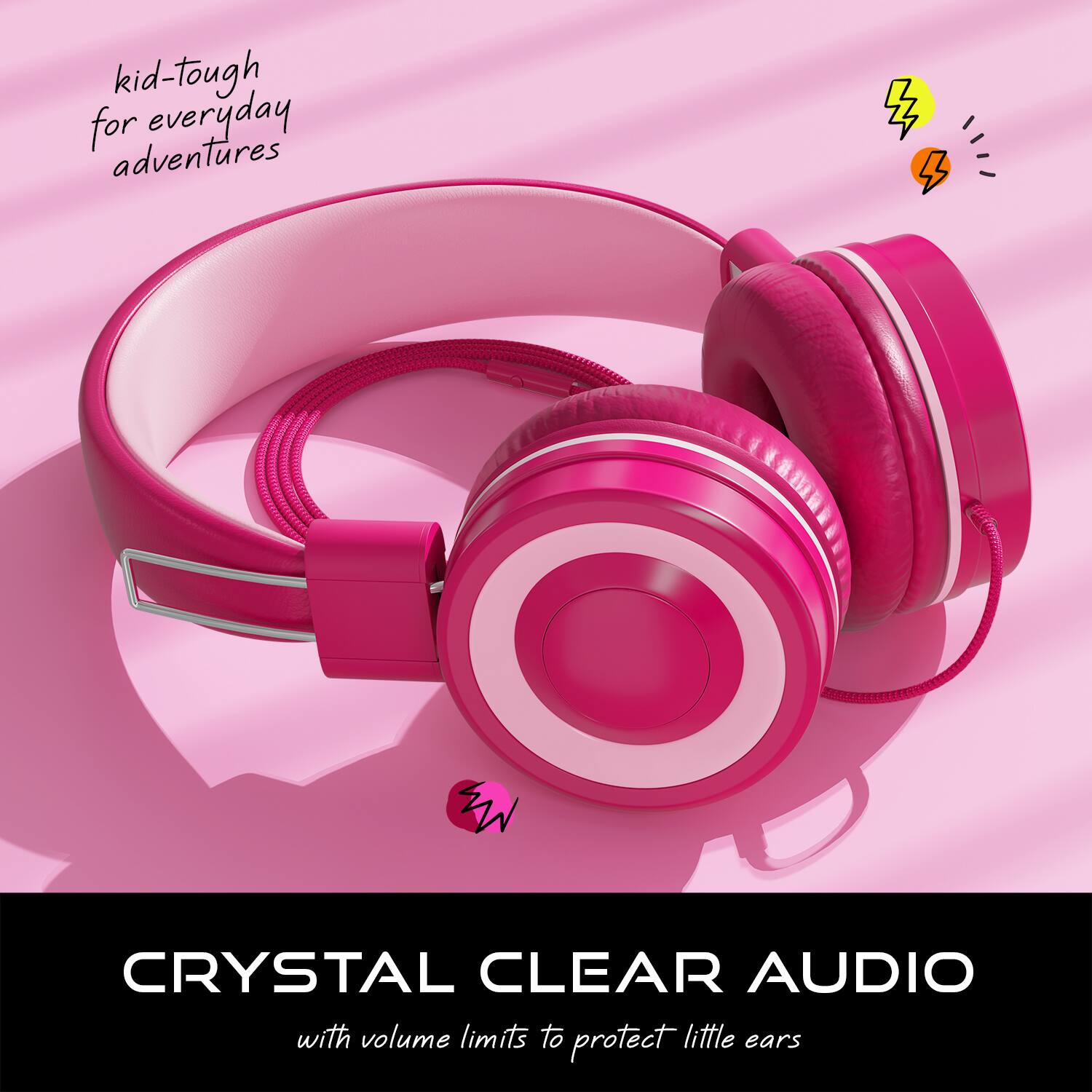 kid-tough for everyday adventures
CRYSTAL CLEAR AUDIO with volume limits to protect little ears