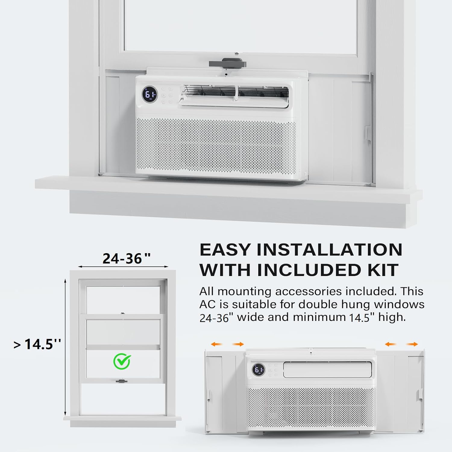 EASY INSTALLATION WITH INCLUDED KIT

All mounting accessories included. This AC is suitable for double hung windows 24-36" wide and minimum 14.5" high.