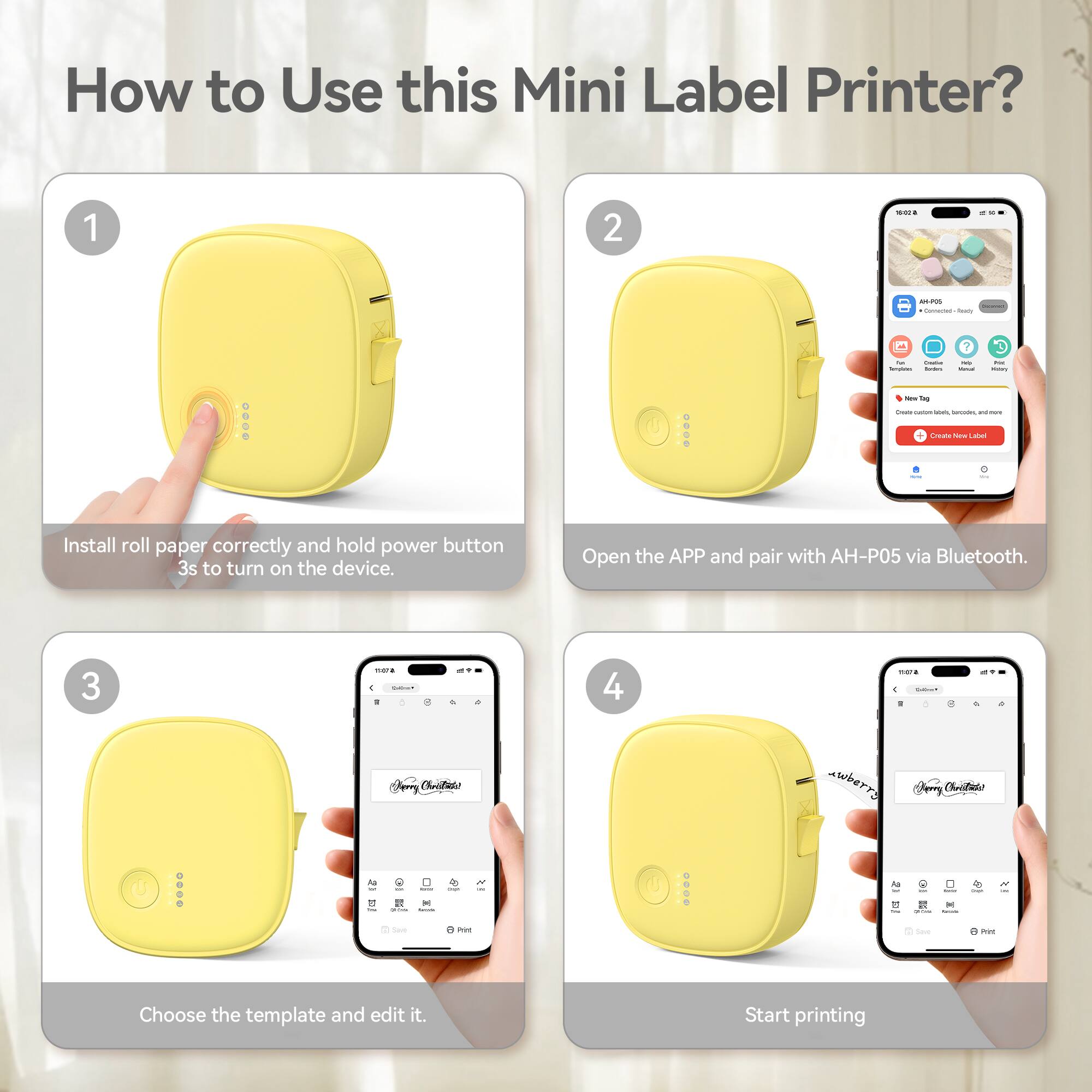 How to Use this Mini Label Printer?

1. Install roll paper correctly and hold power button 3s to turn on the device.
2. Open the APP and pair with AH-P05 via Bluetooth.
3. Choose the template and edit it.
4. Start printing