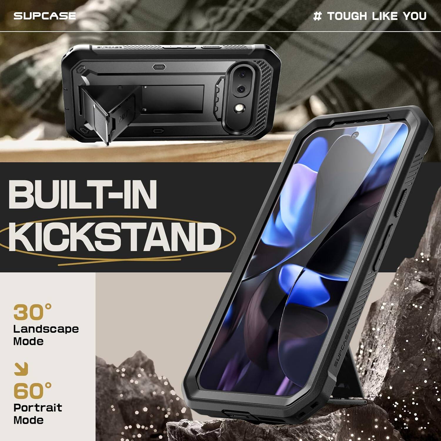 SUPCASE  
# TOUGH LIKE YOU  

BUILT-IN KICKSTAND  

30° Landscape Mode  
60° Portrait Mode