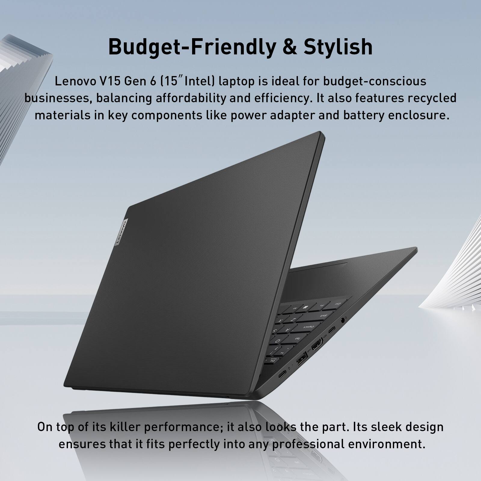 Budget-Friendly & Stylish

Lenovo V15 Gen 6 (15" Intel) laptop is ideal for budget-conscious businesses, balancing affordability and efficiency. It also features recycled materials in key components like power adapter and battery enclosure.

On top of its killer performance; it also looks the part. Its sleek design ensures that it fits perfectly into any professional environment.