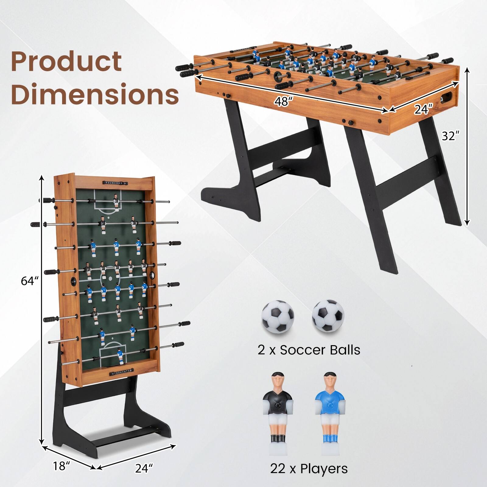 Product Dimensions: 48" x 24" x 32"  
CEOCEE: 64"  
2 x Soccer Balls  
22 x Players