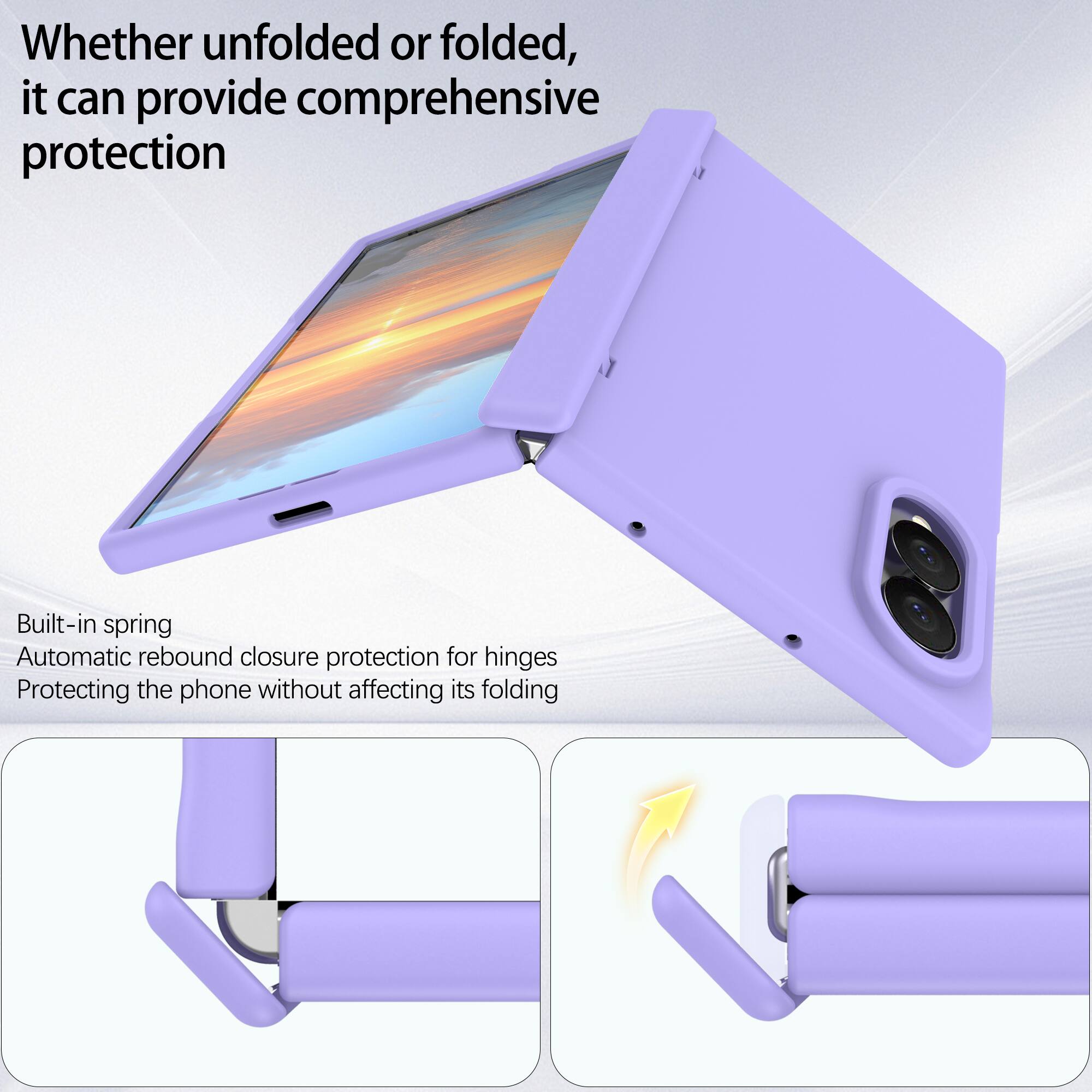 Whether unfolded or folded, it can provide comprehensive protection

Built-in spring
Automatic rebound closure protection for hinges
Protecting the phone without affecting its folding