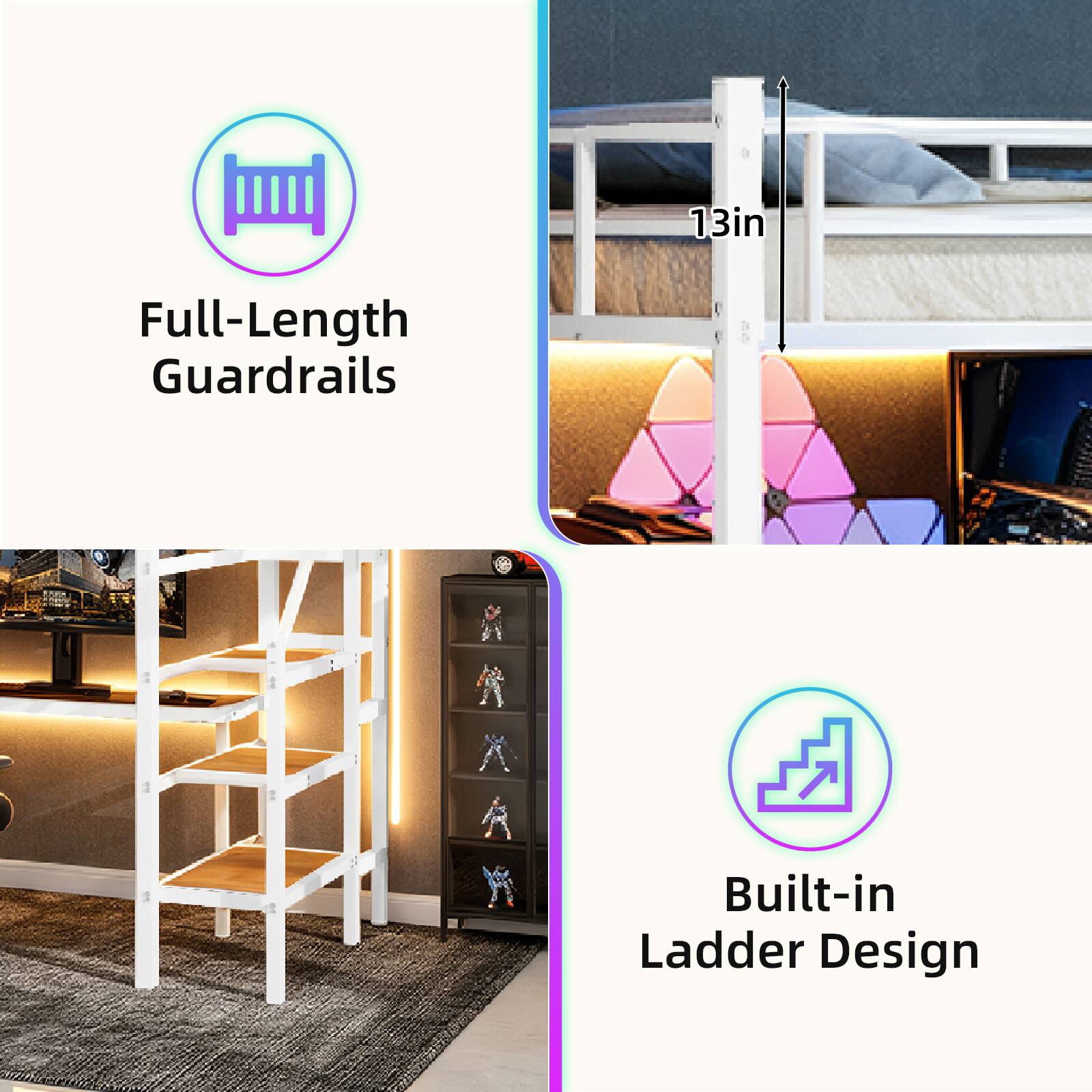 13in Full-Length Guardrails  
Built-in Ladder Design