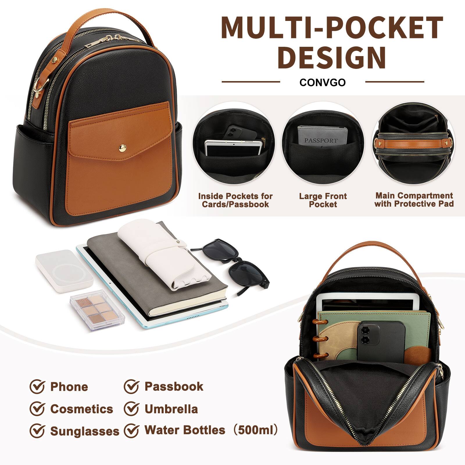 MULTI-POCKET DESIGN  
CONVGO  
PASSPORT  
Inside Pockets for Cards/Passbook  
Large Front Pocket  
Main Compartment with Protective Pad  
Phone  
Passbook  
Cosmetics  
Umbrella  
Sunglasses  
Water Bottles (500ml)