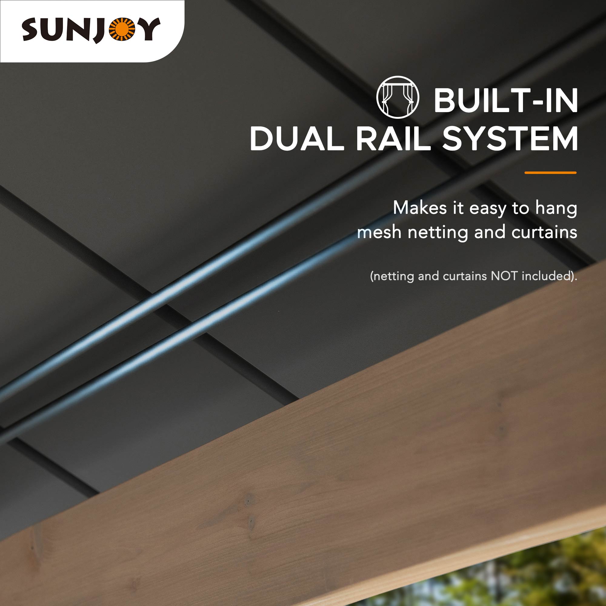 SUNJOY BUILT-IN DUAL RAIL SYSTEM Makes it easy to hang mesh netting and curtains (netting and curtains NOT included).