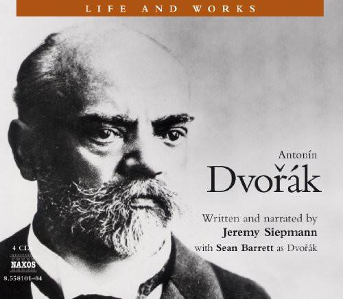 LIFE AND WORKS  
Antonín Dvořák  

Written and narrated by Jeremy Siepmann  
with Sean Barrett as Dvořák  

4 CD  
NAXOS  
8.558101-04