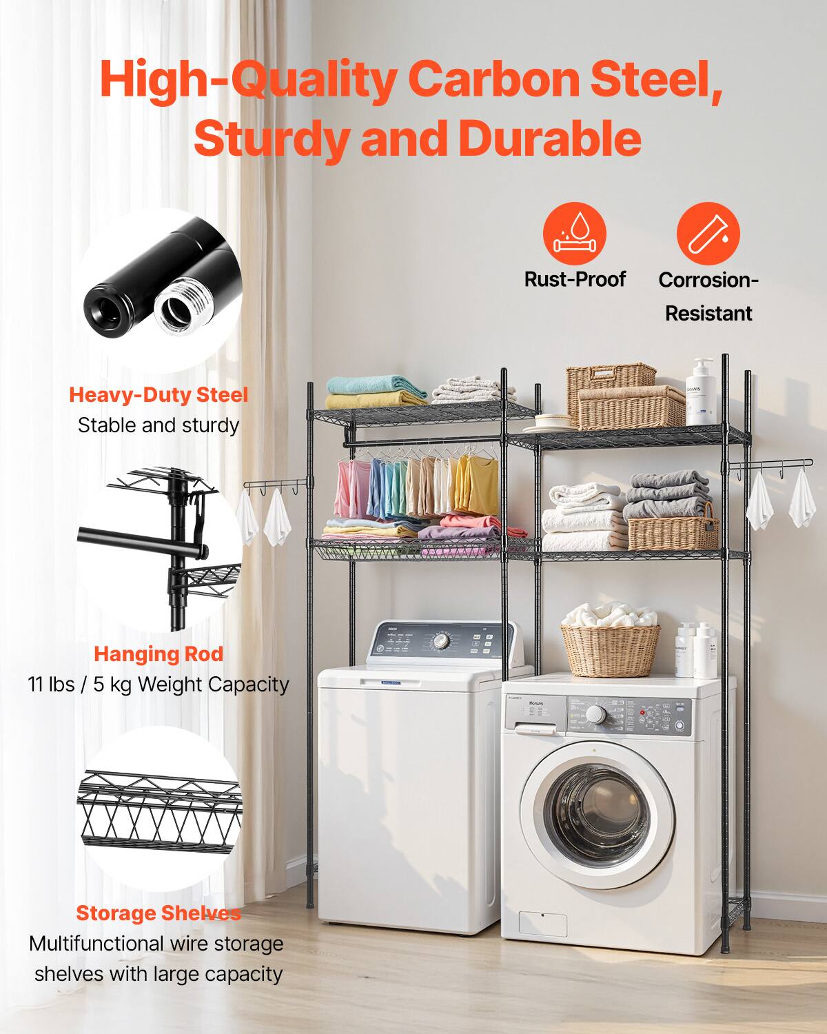 High-Quality Carbon Steel, Sturdy and Durable

- Heavy-Duty Steel
  - Stable and sturdy

- Hanging Rod
  - 11 lbs / 5 kg Weight Capacity

- Storage Shelves
  - Multifunctional wire storage shelves with large capacity

- Rust-Proof
- Corrosion-Resistant
