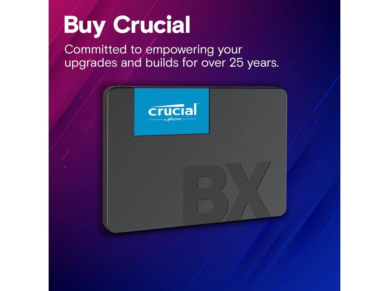 Buy Crucial  
Committed to empowering your upgrades and builds for over 25 years.