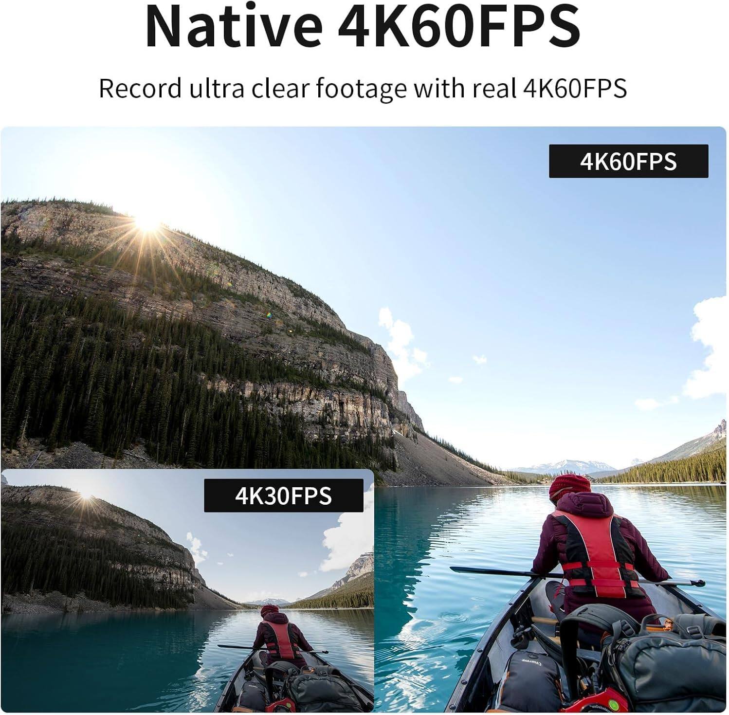 Native 4K60FPS  
Record ultra clear footage with real 4K60FPS  

4K60FPS  
4K30FPS