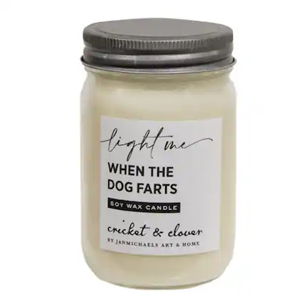 light me
WHEN THE DOG FARTS
SOY WAX CANDLE
cricket & clover
BY JANMICHAELS ART & HOME