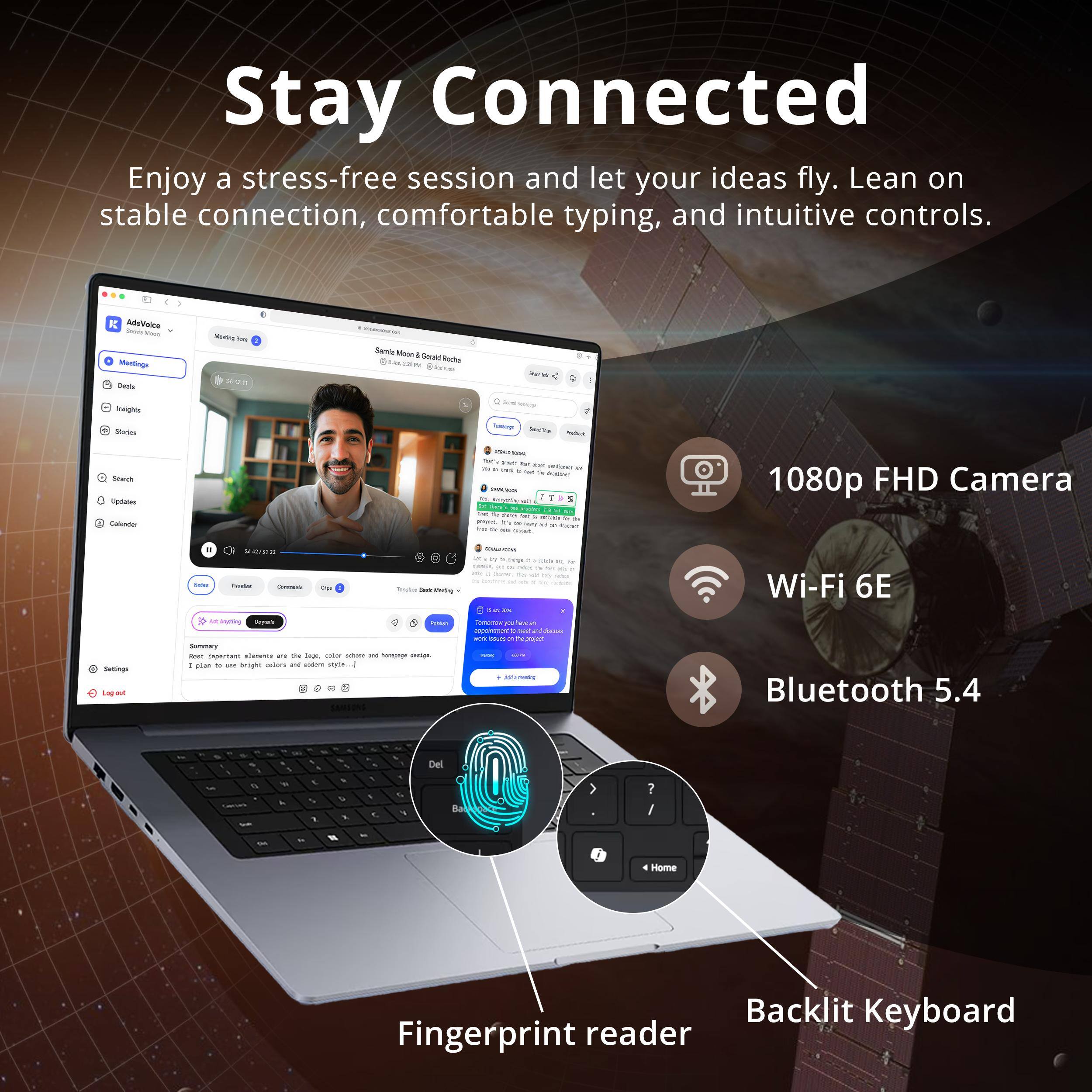 Stay Connected

Enjoy a stress-free session and let your ideas fly. Lean on stable connection, comfortable typing, and intuitive controls.

- 1080p FHD Camera
- Wi-Fi 6E
- Bluetooth 5.4
- Backlit Keyboard
- Fingerprint reader