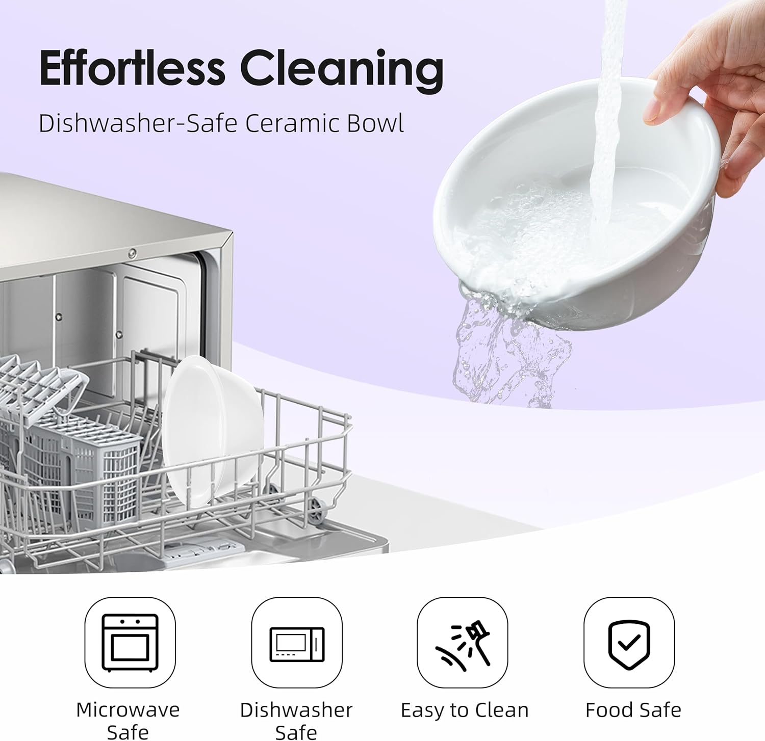 Effortless Cleaning  
Dishwasher-Safe Ceramic Bowl  

- Microwave Safe  
- Dishwasher Safe  
- Easy to Clean  
- Food Safe