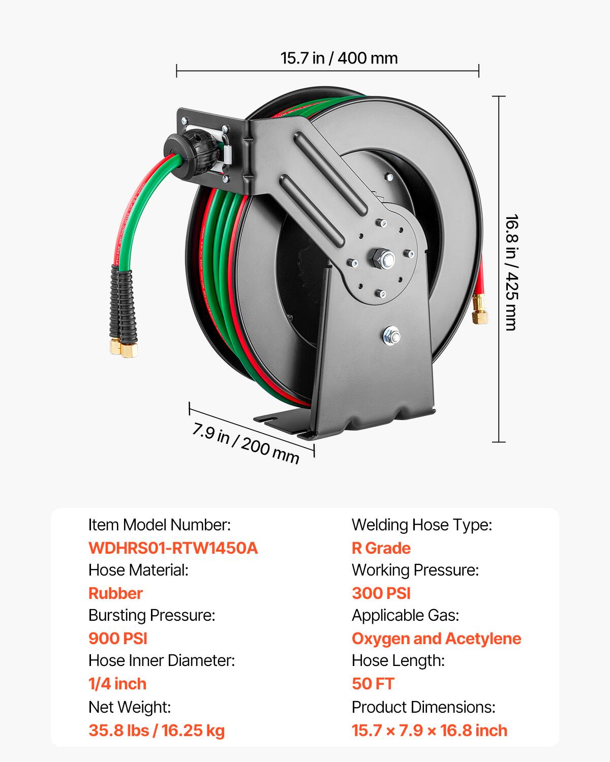 15.7 in / 400 mm  
16.8 in / 425 mm  
7.9 in / 200 mm  

Item Model Number: WDHRS01-RTW1450A  
Hose Material: Rubber  
Bursting Pressure: 900 PSI  
Hose Inner Diameter: 1/4 inch  
Net Weight: 35.8 lbs / 16.25 kg  
Welding Hose Type: R Grade  
Working Pressure: 300 PSI  
Applicable Gas: Oxygen and Acetylene  
Hose Length: 50 FT  
Product Dimensions: 15.7 x 7.9 x 16.8 inch
