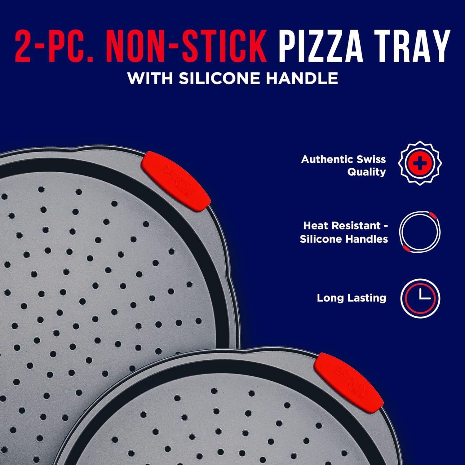 2-PC. NON-STICK PIZZA TRAY WITH SILICONE HANDLE
Authentic Swiss Quality
Heat Resistant - Silicone Handles
Long Lasting