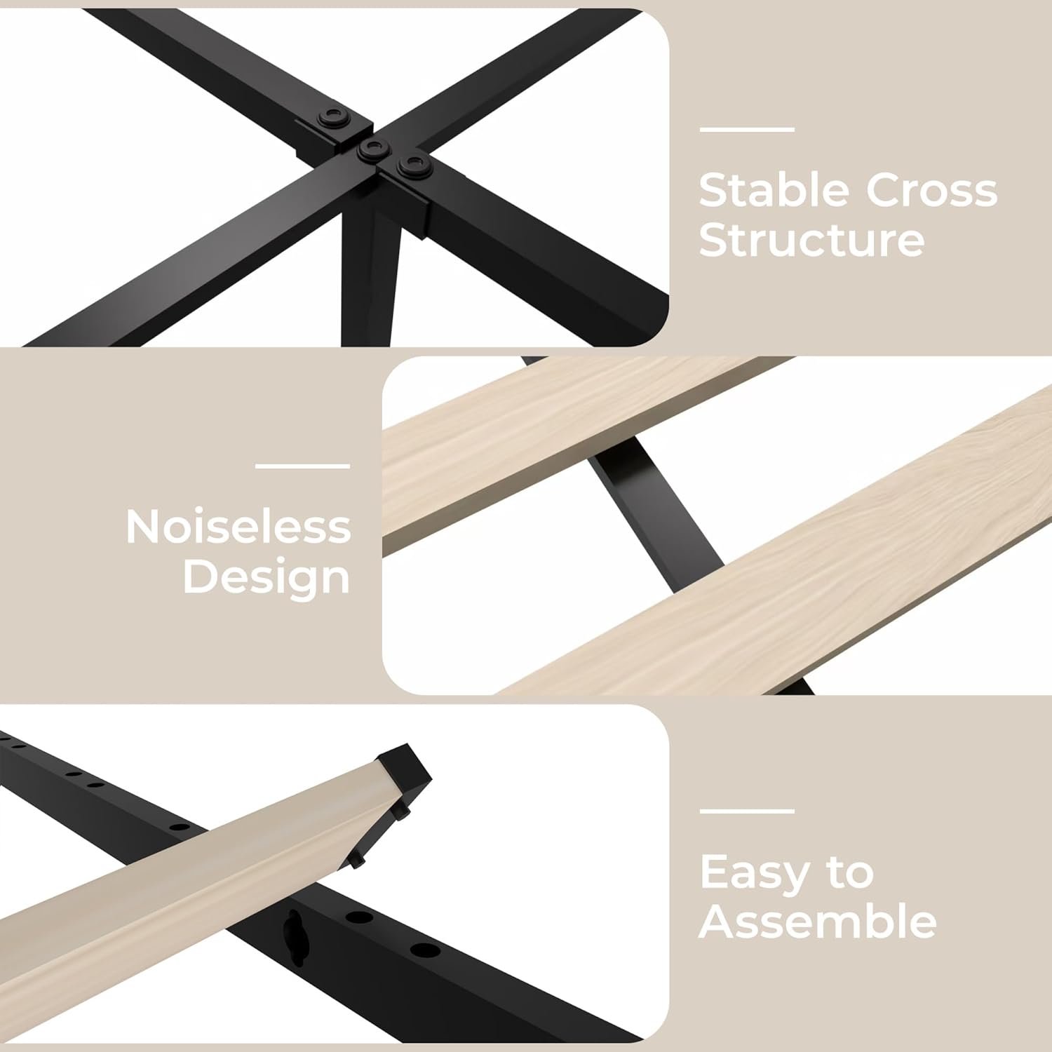 Stable Cross Structure  
Noiseless Design  
Easy to Assemble