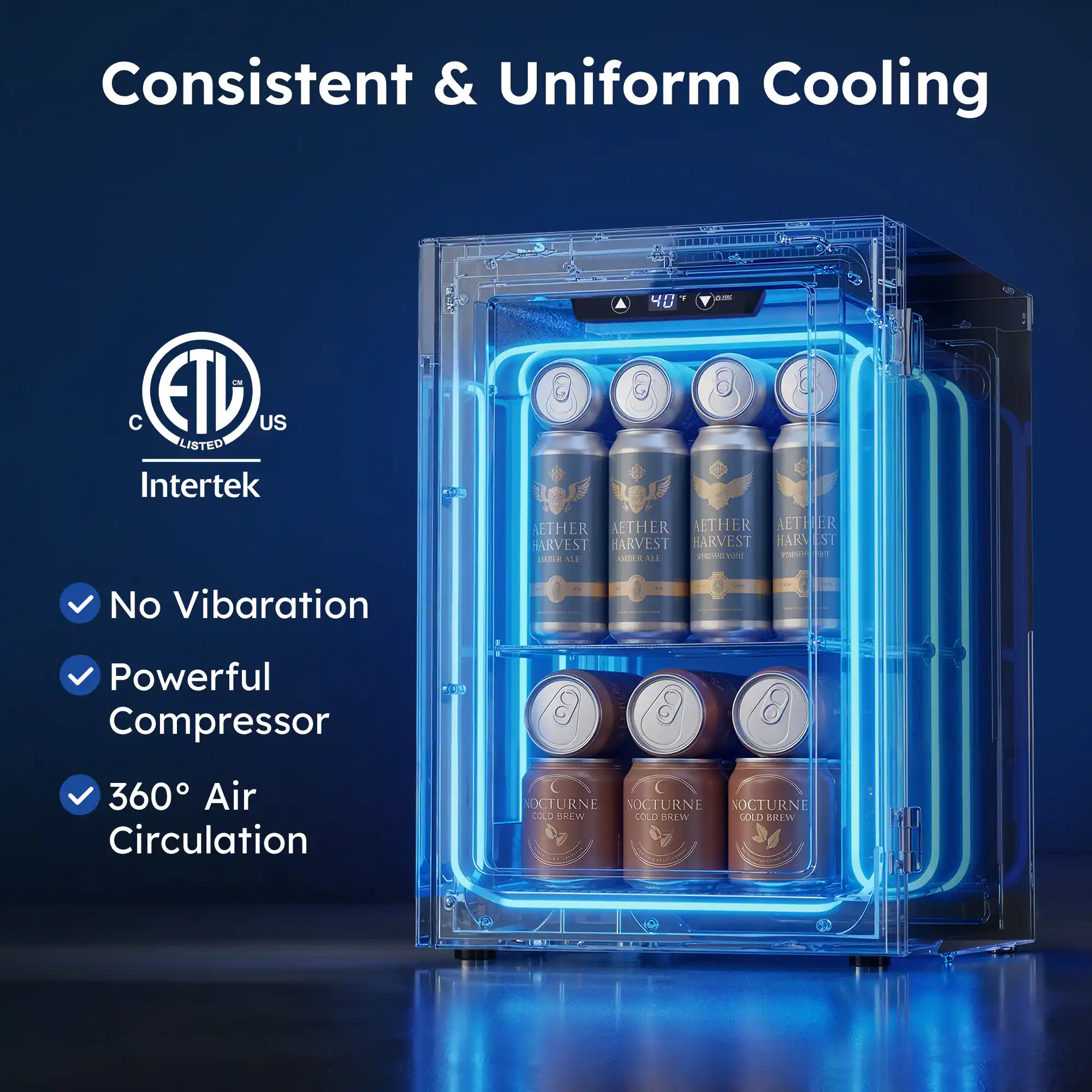 Consistent & Uniform Cooling

C ETD US LISTED Intertek

- No Vibration
- Powerful Compressor
- 360° Air Circulation

40°C

AETHER HARVEST
AETHER HARVEST
AETHER HARVEST
AETHER HARVEST

OCTURNE
COLD BREW

COLD BREW

COLD BREW