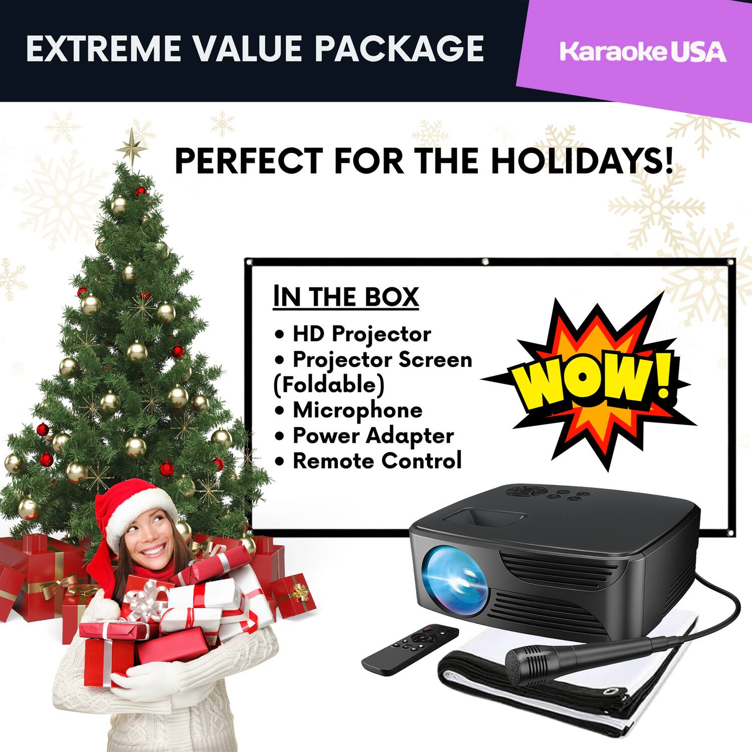 EXTREME VALUE PACKAGE  
Karaoke USA  
PERFECT FOR THE HOLIDAYS!  

IN THE BOX  
- HD Projector  
- Projector Screen (Foldable)  
- Microphone  
- Power Adapter  
- Remote Control  

WOW!