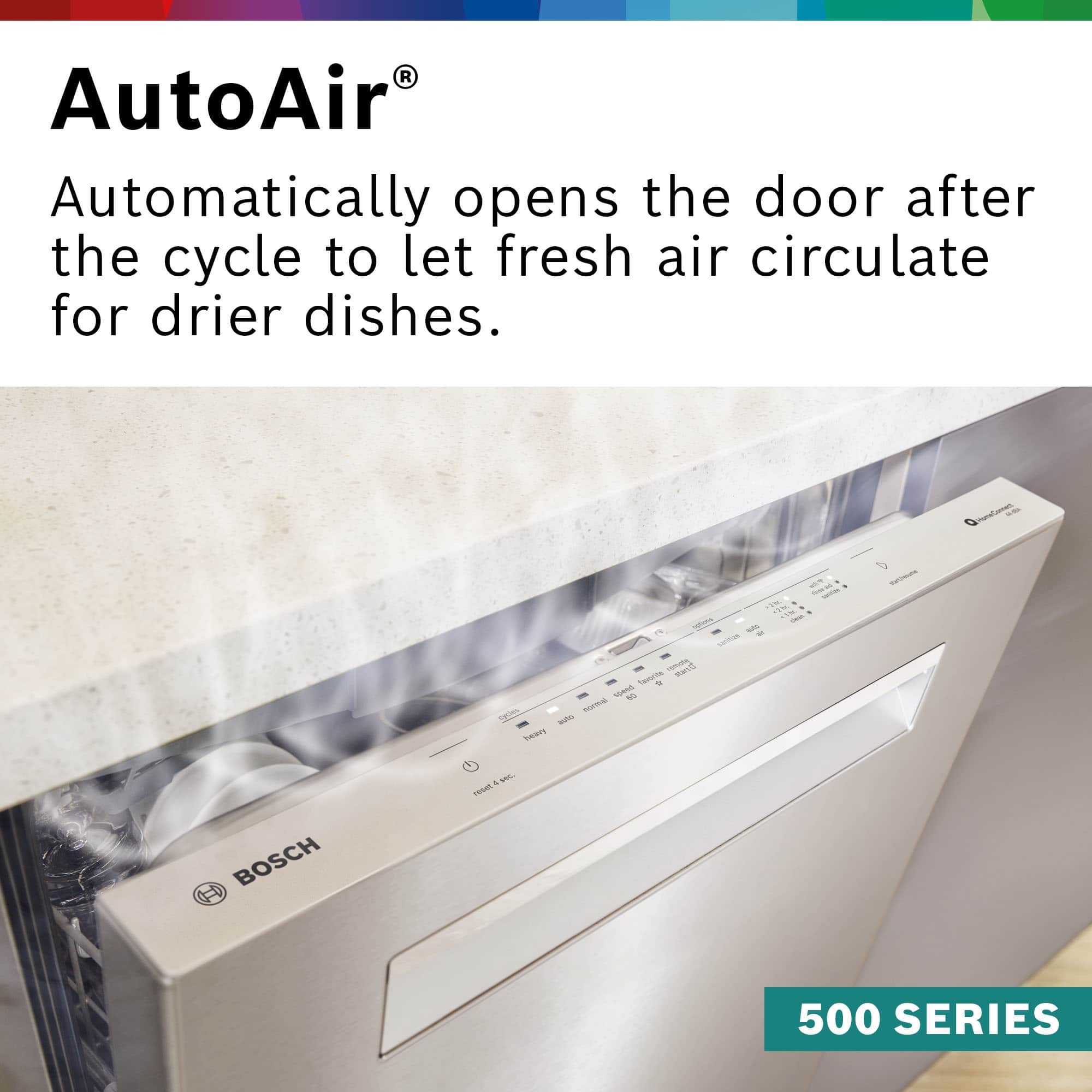 R AutoAir Automatically opens the door after the cycle to let fresh air circulate for drier dishes. G - W ie f TRIR mand Tauseta SRAS o Tm squies MAs am BOSCH a - A 500 SERIES