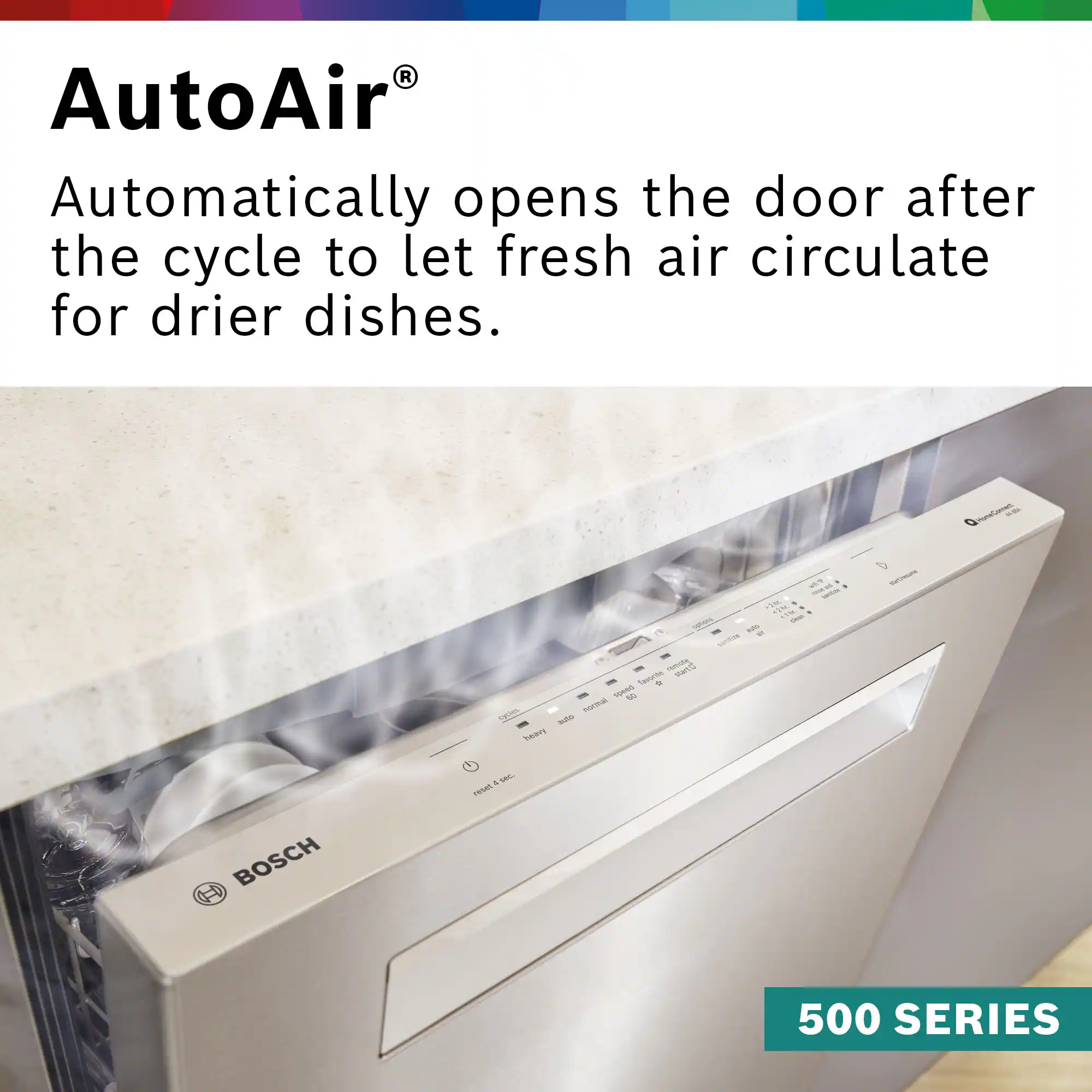 R AutoAir Automatically opens the door after the cycle to let fresh air circulate for drier dishes. G - W ie f TRIR mand Tauseta  SRAS o Tm squies MAs am BOSCH a - A 500 SERIES
