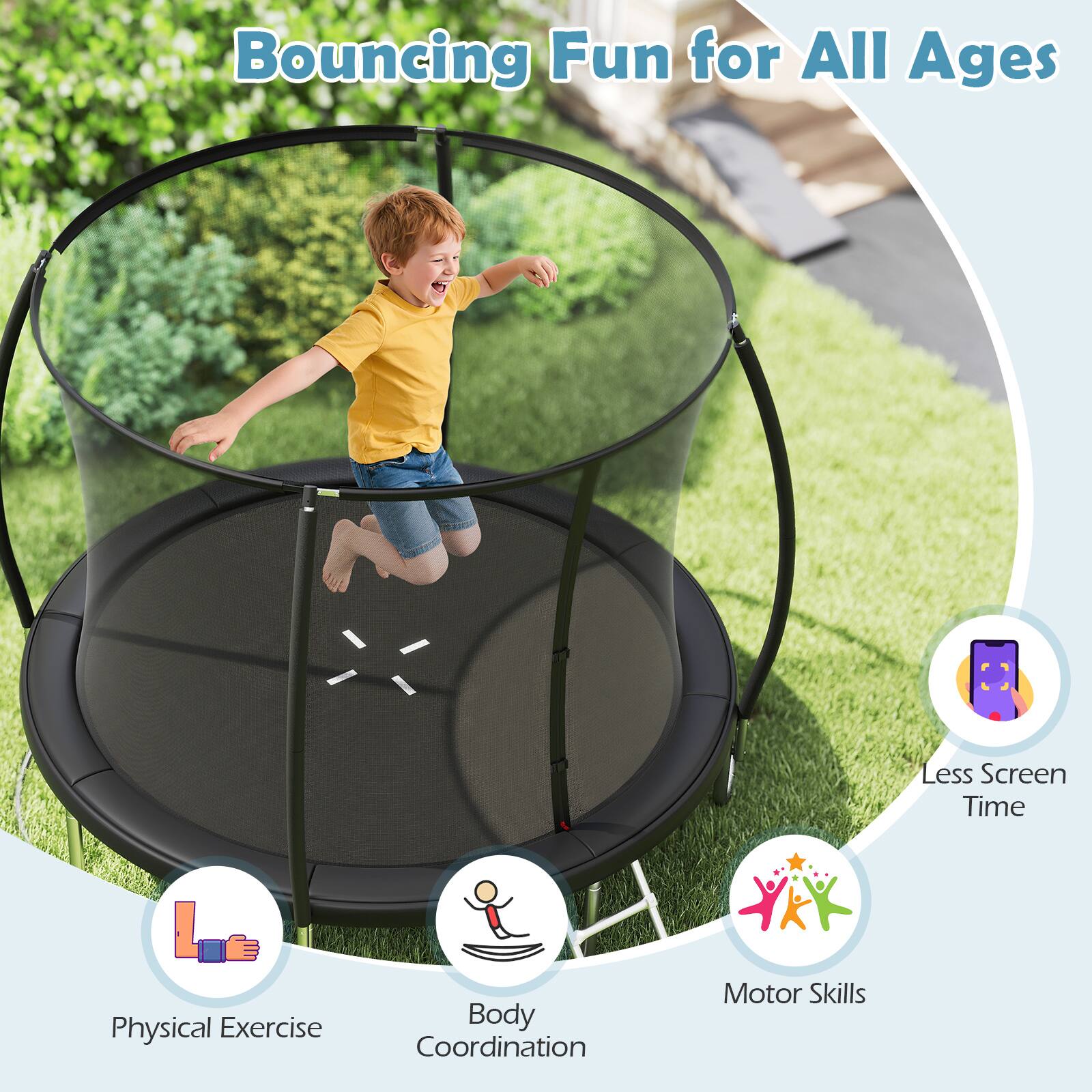 Bouncing Fun for All Ages

- Less Screen Time
- Physical Exercise
- Body Coordination
- Motor Skills