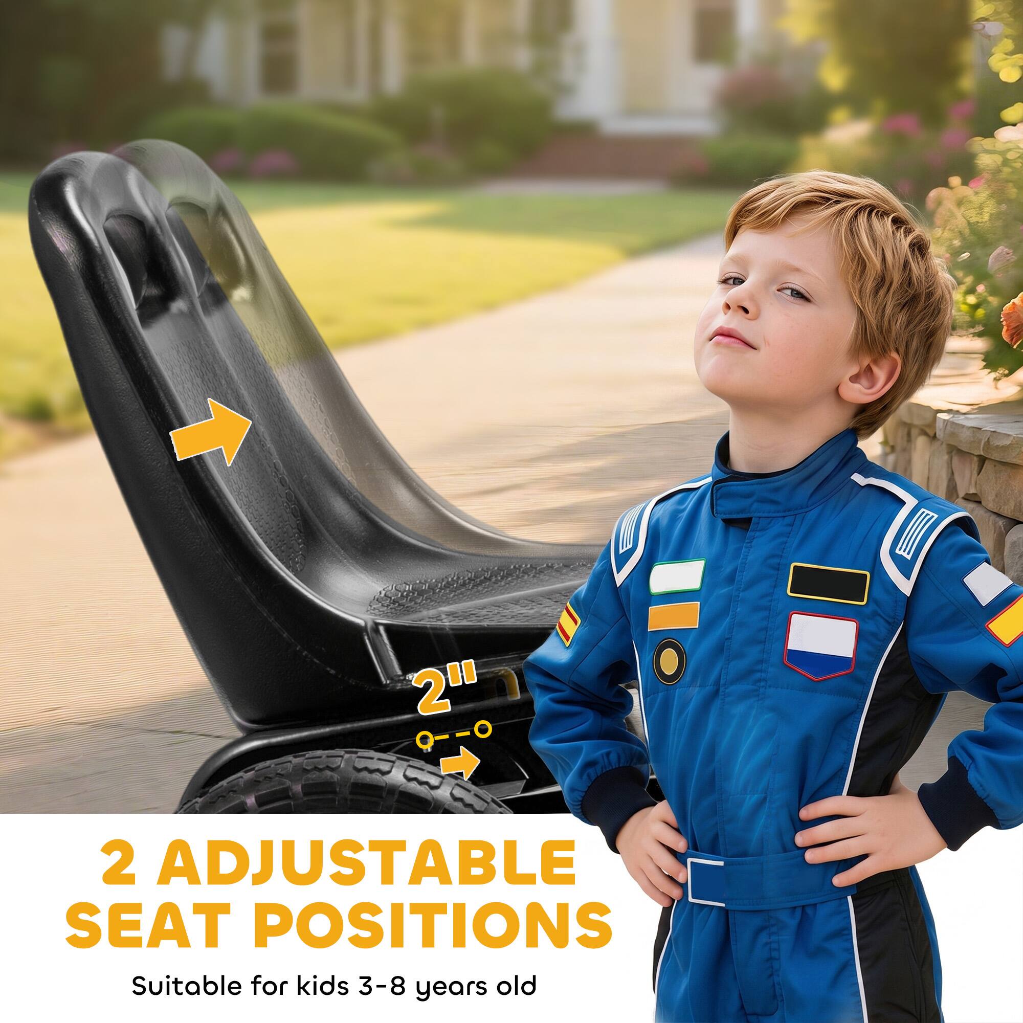 2" -- 2 ADJUSTABLE SEAT POSITIONS Suitable for kids 3-8 years old