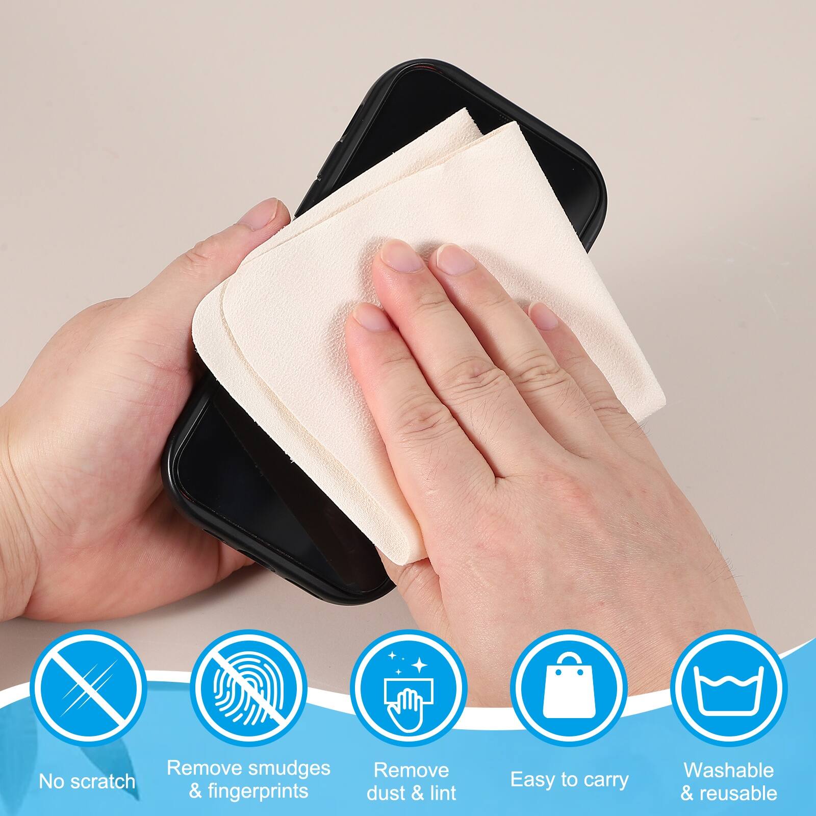 - No scratch
- Remove smudges & fingerprints
- Remove dust & lint
- Easy to carry
- Washable & reusable