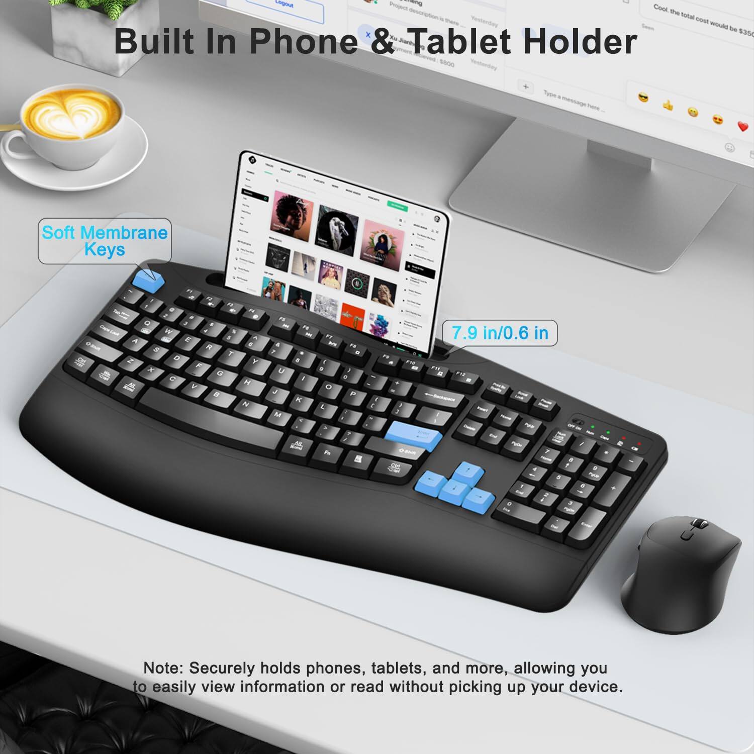 Built In Phone & Tablet Holder

Soft Membrane Keys

7.9 in/0.6 in

Note: Securely holds phones, tablets, and more, allowing you to easily view information or read without picking up your device.