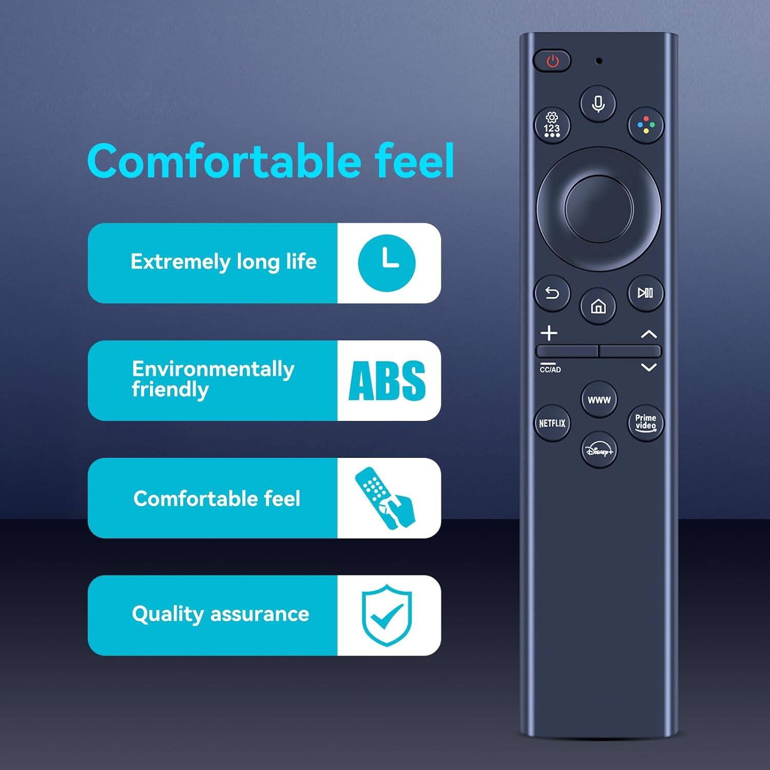 Comfortable feel

- Extremely long life
- Environmentally friendly
- Comfortable feel
- Quality assurance

ABS

123

NETFLIX

Prime video

Disney+

CCI/AD