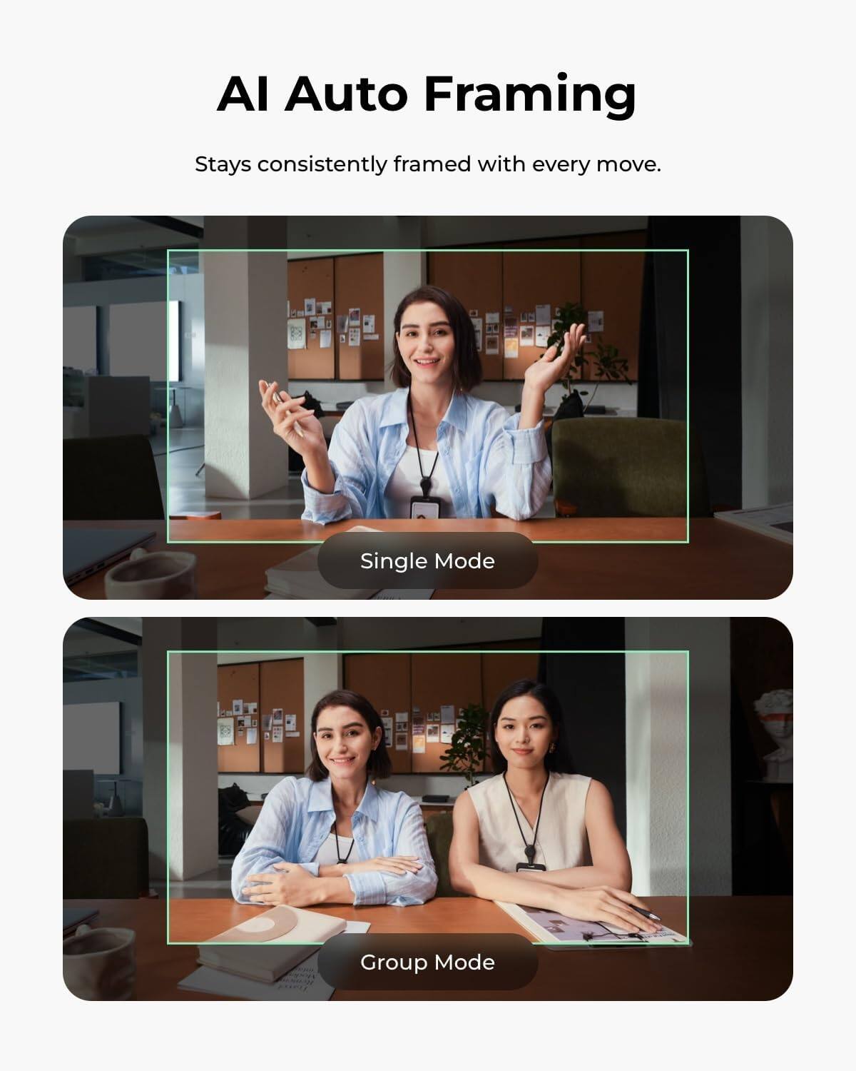 AI Auto Framing  
Stays consistently framed with every move.  

Single Mode  
Group Mode