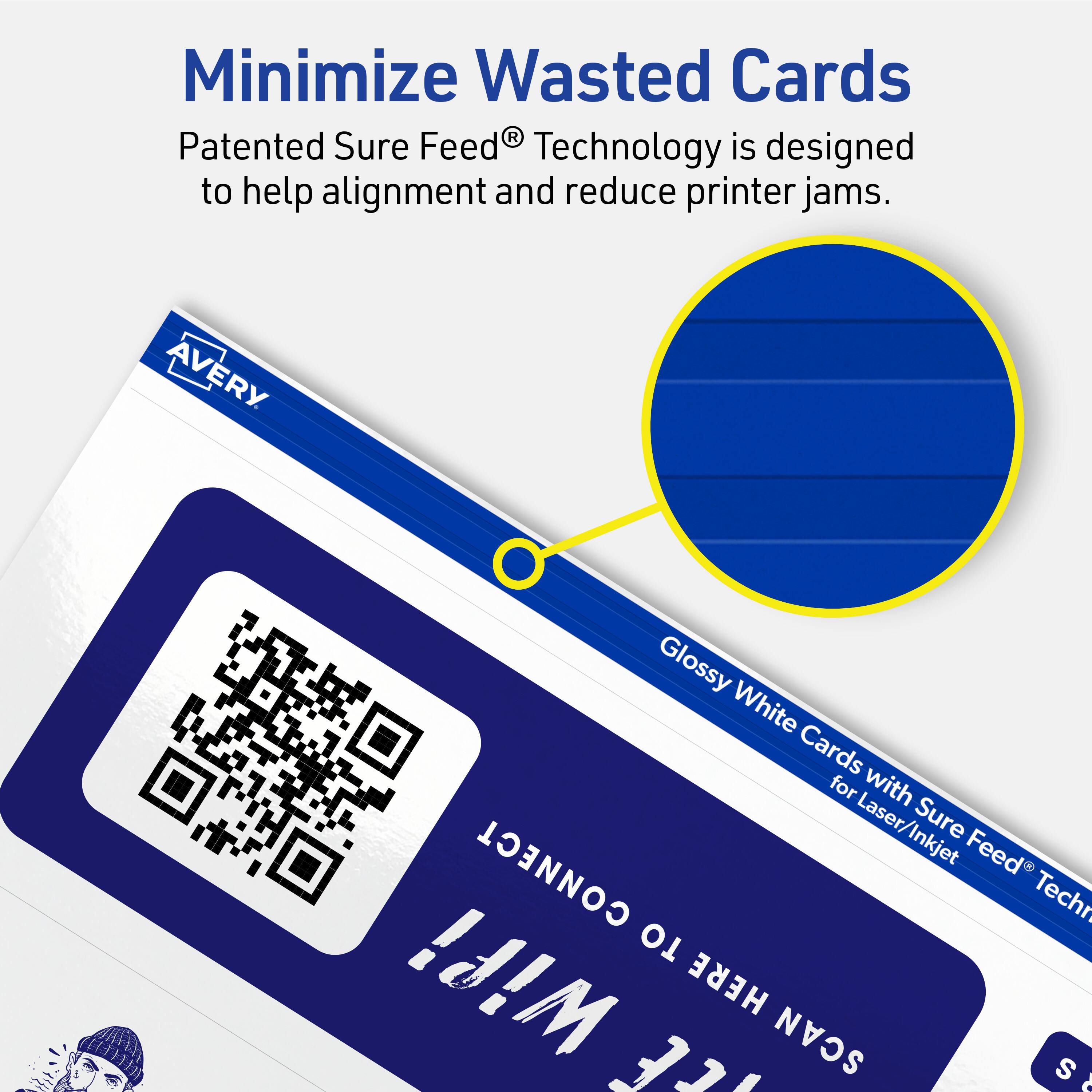 Minimize Wasted Cards

Patented Sure Feed® Technology is designed to help alignment and reduce printer jams.

Avery Glossy White Cards for Laser/Inkjet Sure Feed® Technology