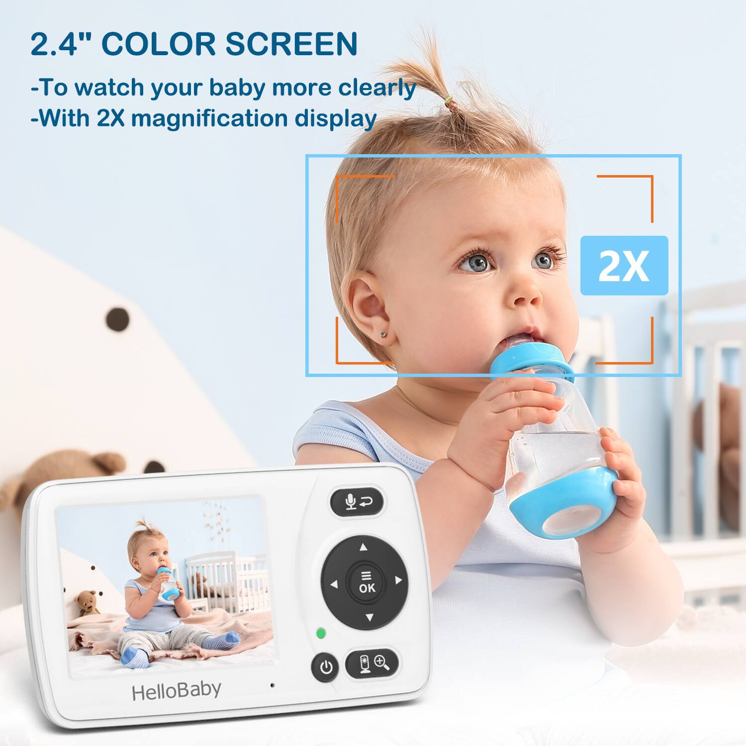 2.4" COLOR SCREEN -To watch your baby more clearly -With 2X magnification display 2X OK HelloBaby