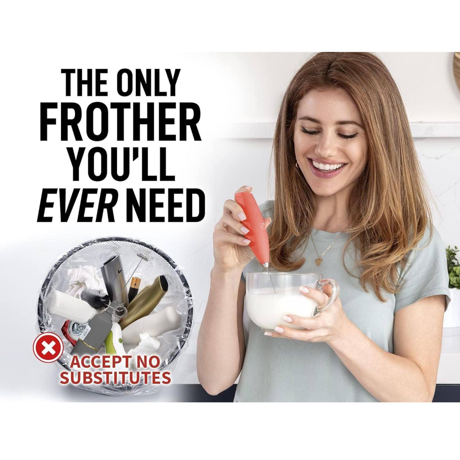 THE ONLY FROTHER YOU'LL EVER NEED
ACCEPT NO SUBSTITUTES