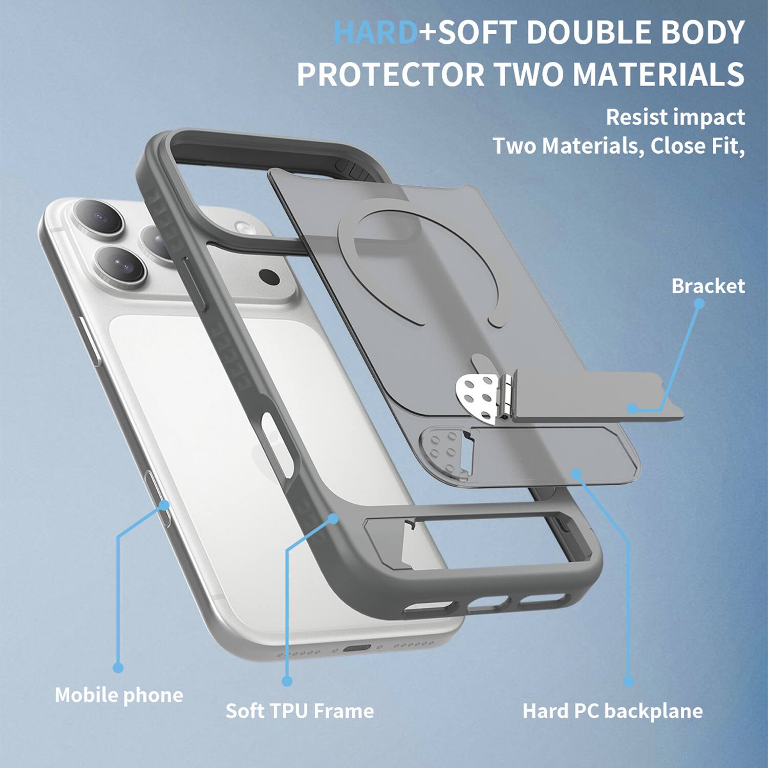 HARD+SOFT DOUBLE BODY PROTECTOR TWO MATERIALS  
Resist impact  
Two Materials, Close Fit,  
Bracket  
Mobile phone  
Soft TPU Frame  
Hard PC backplane