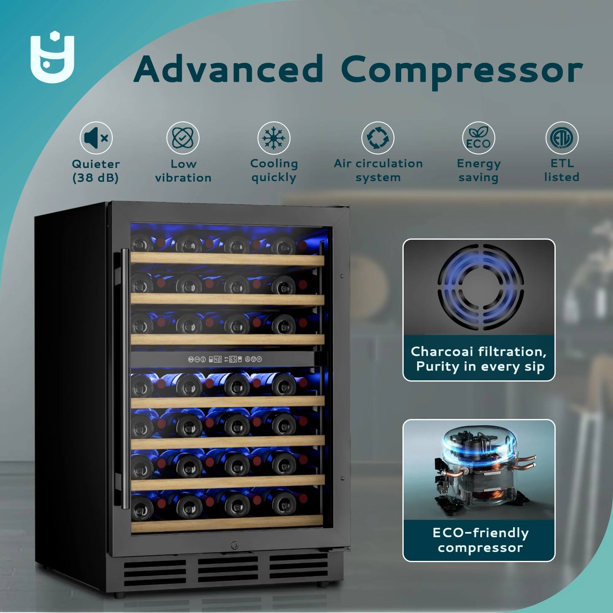 Advanced Compressor  
- Quieter (38 dB)  
- Low vibration  
- Cooling quickly  
- Air circulation system  
- Energy saving  
- ETL listed  
- Charcoal filtration, Purity in every sip  
- ECO-friendly compressor