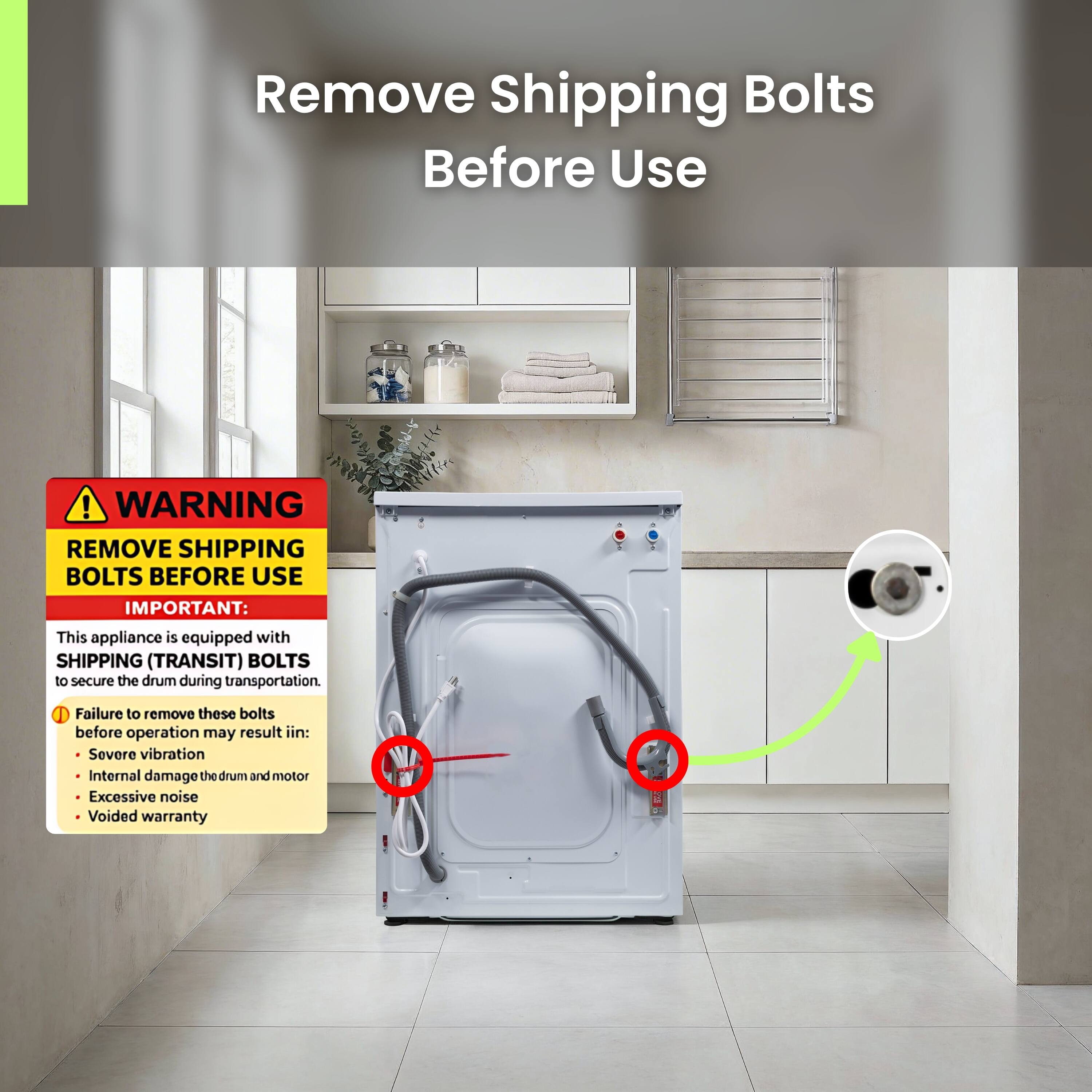Remove Shipping Bolts Before Use

WARNING: REMOVE SHIPPING BOLTS BEFORE USE

IMPORTANT: This appliance is equipped with SHIPPING (TRANSIT) BOLTS to secure the drum during transportation. Failure to remove these bolts before operation may result in:
- Severe vibration
- Internal damage to the drum and motor
- Excessive noise
- Voided warranty
